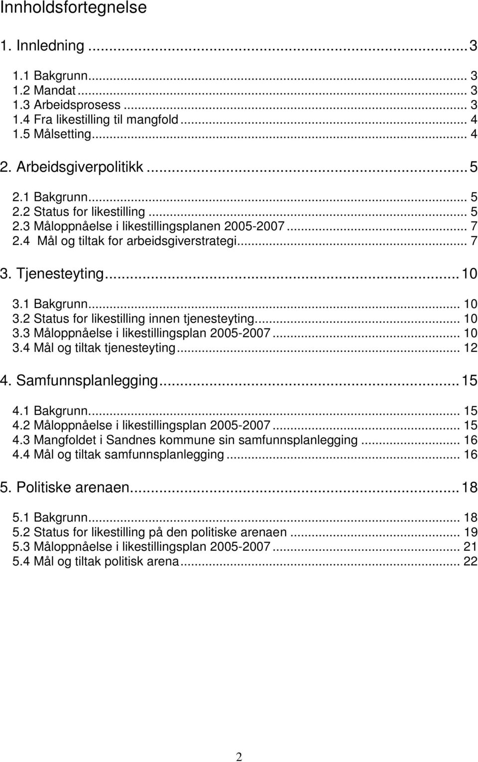 1 Bakgrunn... 10 3.2 Status for likestilling innen tjenesteyting.... 10 3.3 Måloppnåelse i likestillingsplan 2005-2007... 10 3.4 Mål og tiltak tjenesteyting... 12 4. Samfunnsplanlegging... 15 4.