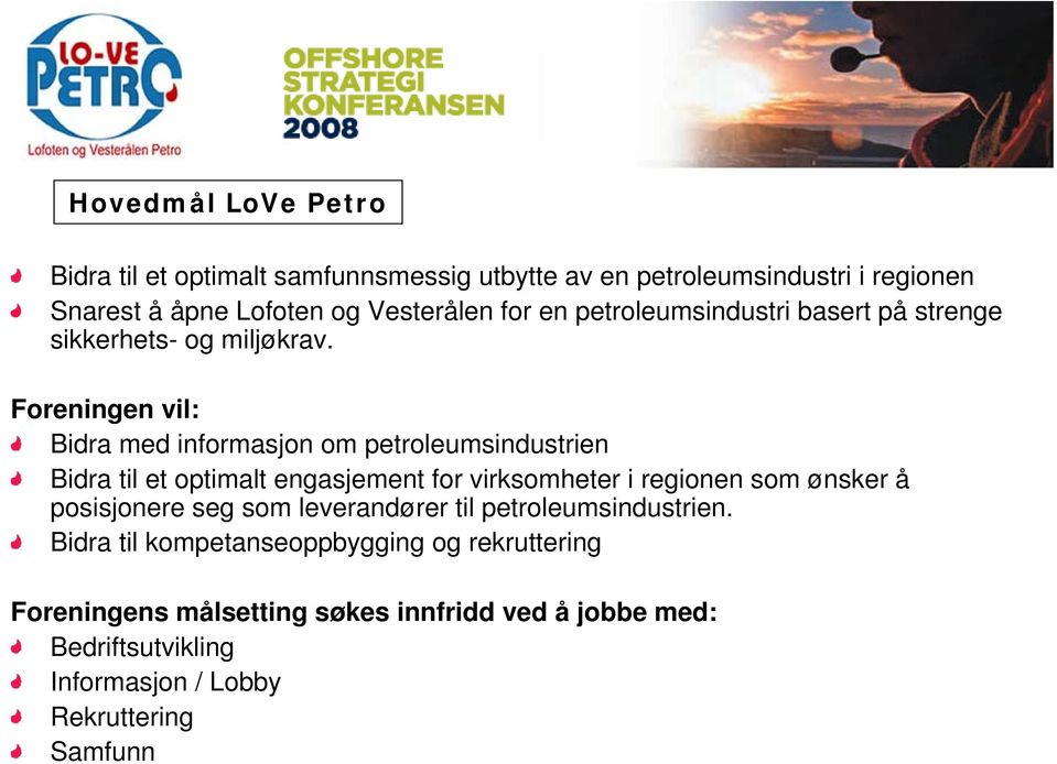 Foreningen vil: Bidra med informasjon om petroleumsindustrien Bidra til et optimalt engasjement for virksomheter i regionen som ønsker å