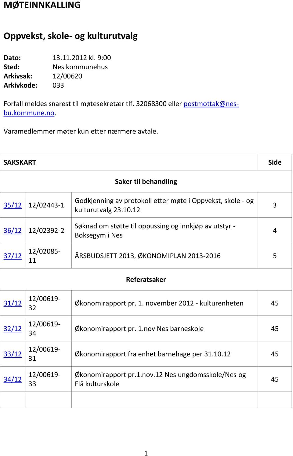 12 Søknad om støtte til oppussing og innkjøp av utstyr - Boksegym i Nes 3 4 37/12 31/12 32/12 33/12 Forfall meldes snarest til møtesekretær tlf. 32068300 eller postmottak@nesbu.kommune.no.