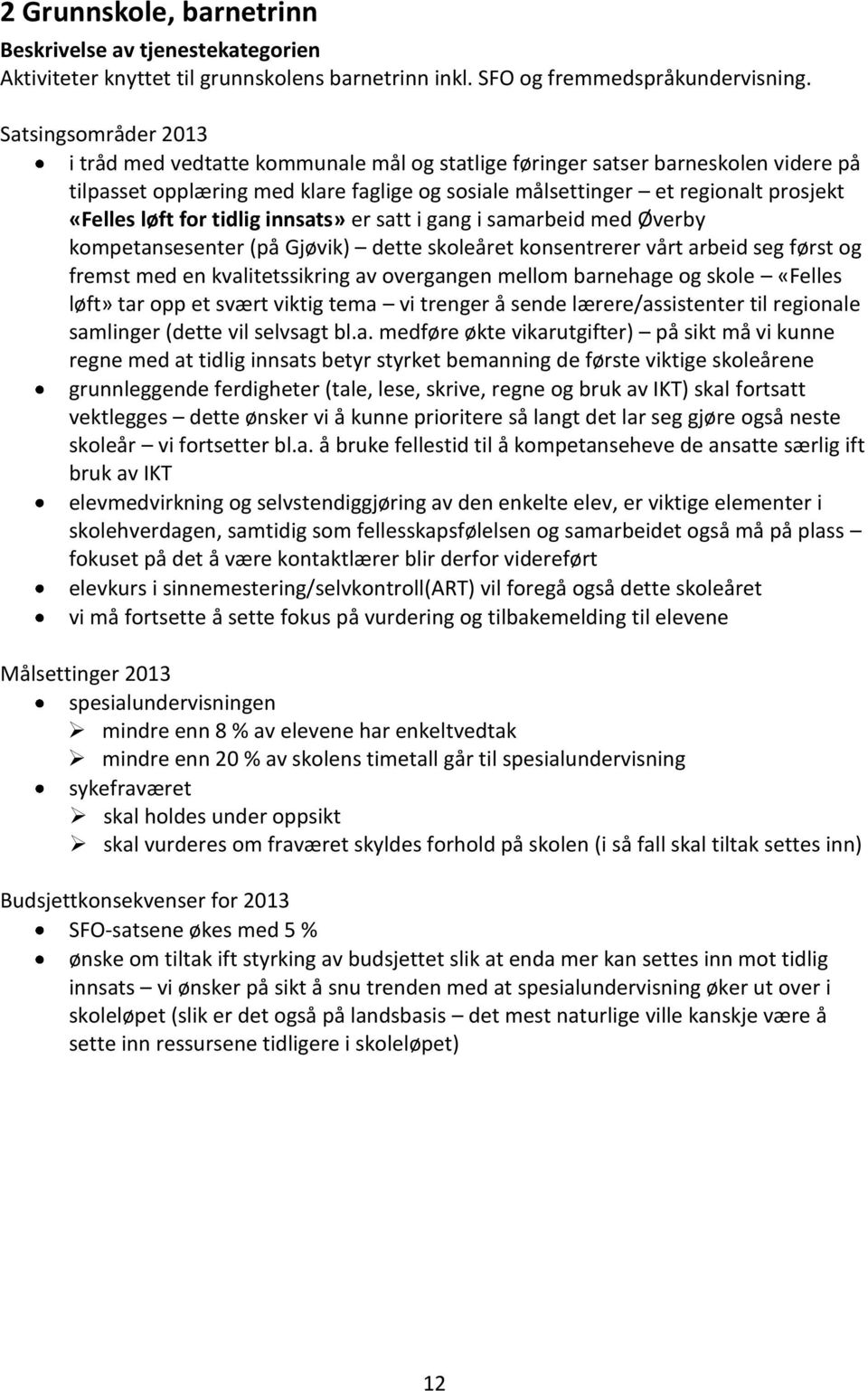 løft for tidlig innsats» er satt i gang i samarbeid med Øverby kompetansesenter (på Gjøvik) dette skoleåret konsentrerer vårt arbeid seg først og fremst med en kvalitetssikring av overgangen mellom