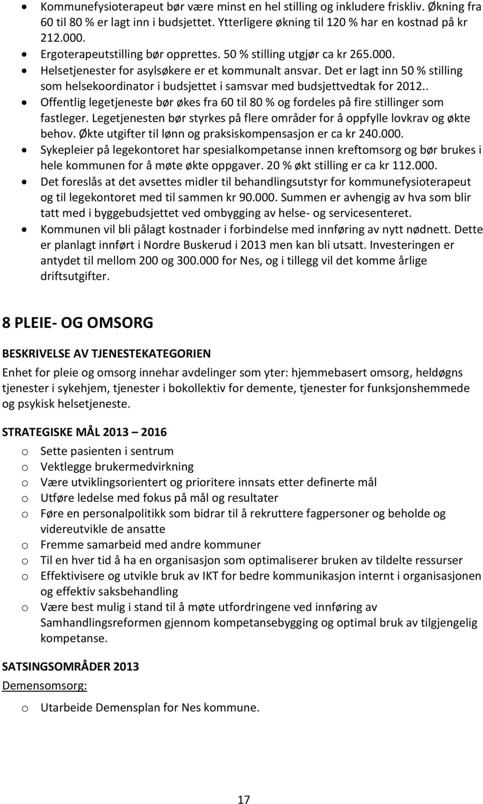 Det er lagt inn 50 % stilling som helsekoordinator i budsjettet i samsvar med budsjettvedtak for 2012.. Offentlig legetjeneste bør økes fra 60 til 80 % og fordeles på fire stillinger som fastleger.