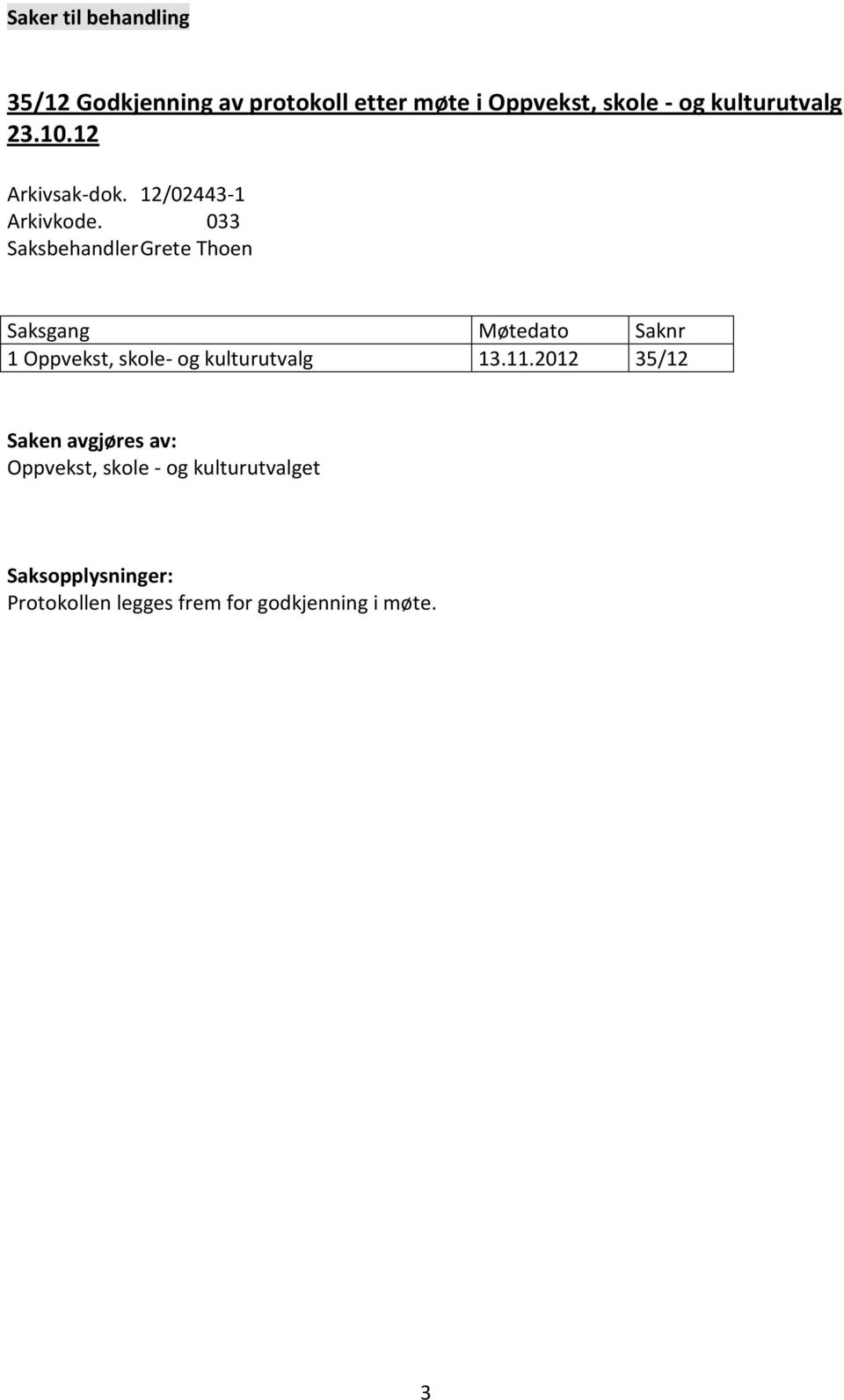 033 Saksbehandler Grete Thoen Saksgang Møtedato Saknr 1 Oppvekst, skole- og kulturutvalg 13.