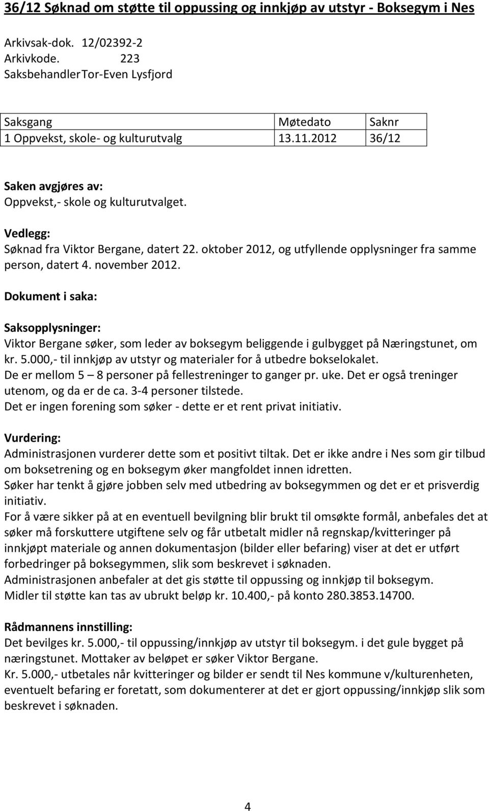 Vedlegg: Søknad fra Viktor Bergane, datert 22. oktober 2012, og utfyllende opplysninger fra samme person, datert 4. november 2012.