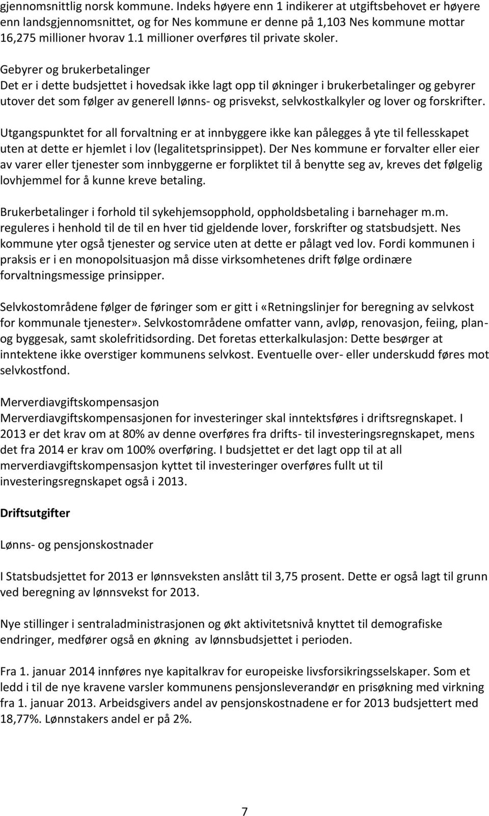 Gebyrer og brukerbetalinger Det er i dette budsjettet i hovedsak ikke lagt opp til økninger i brukerbetalinger og gebyrer utover det som følger av generell lønns- og prisvekst, selvkostkalkyler og