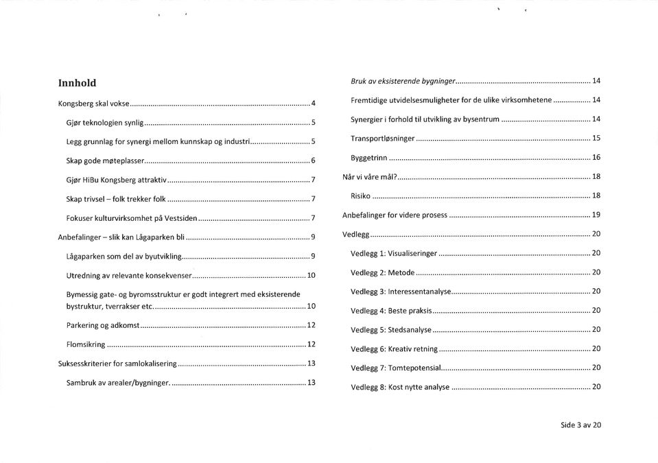 integrert med eksisterende bystruktur, tverrakser etc 10 Parkering og adkomst 12 Flomsikring 12 Suksesskriterier for samlokalisering 13 Sambruk av arealer/bygninger.