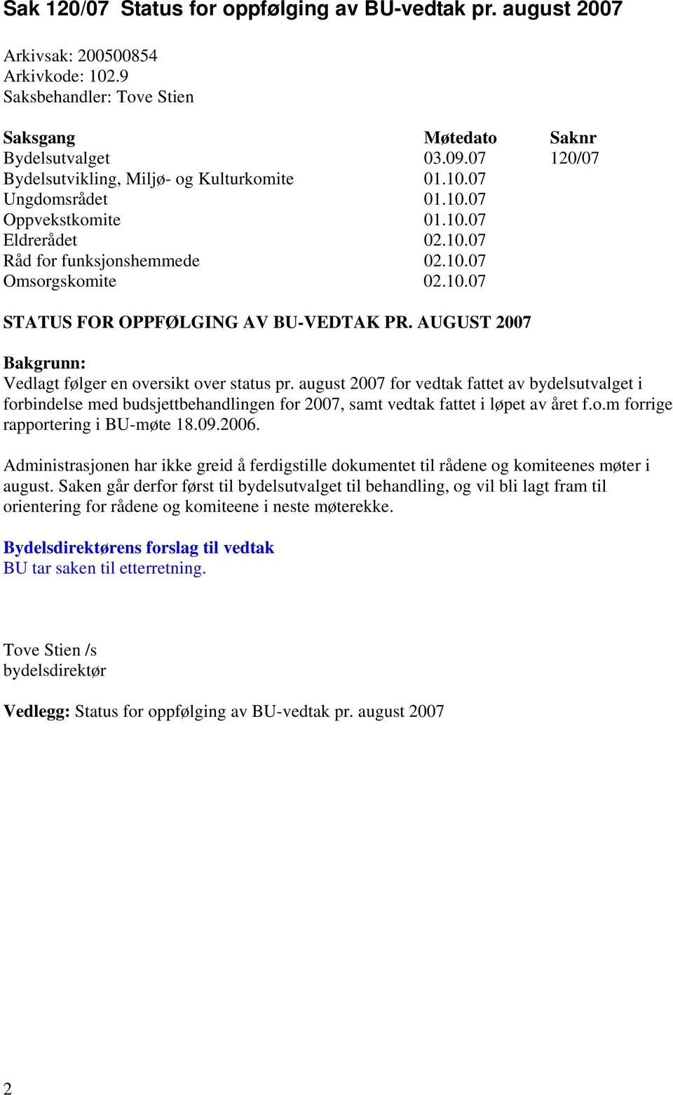 AUGUST 2007 Bakgrunn: Vedlagt følger en oversikt over status pr. august 2007 for vedtak fattet av bydelsutvalget i forbindelse med budsjettbehandlingen for 2007, samt vedtak fattet i løpet av året f.