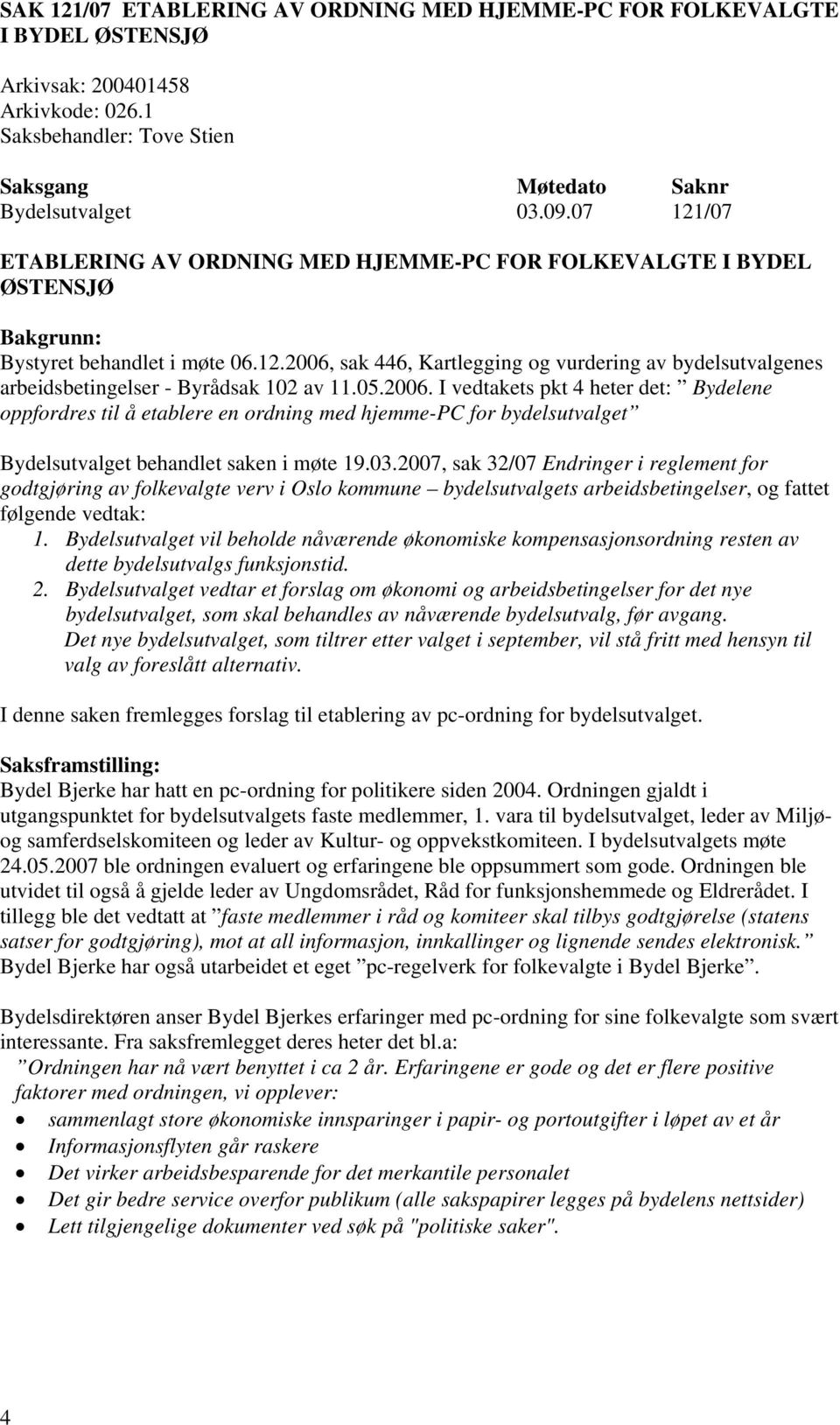 05.2006. I vedtakets pkt 4 heter det: Bydelene oppfordres til å etablere en ordning med hjemme-pc for bydelsutvalget Bydelsutvalget behandlet saken i møte 19.03.