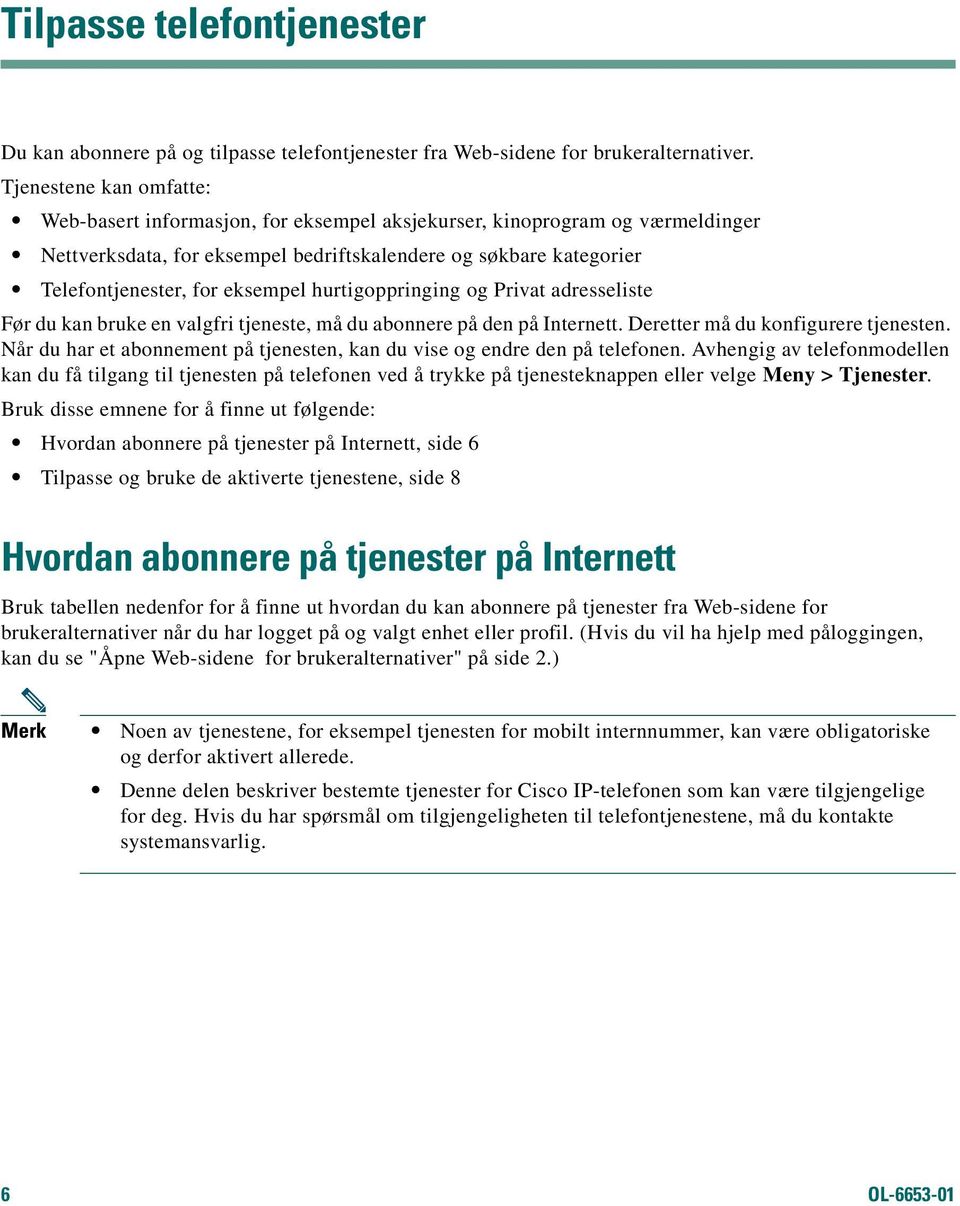 eksempel hurtigoppringing og Privat adresseliste Før du kan bruke en valgfri tjeneste, må du abonnere på den på Internett. Deretter må du konfigurere tjenesten.