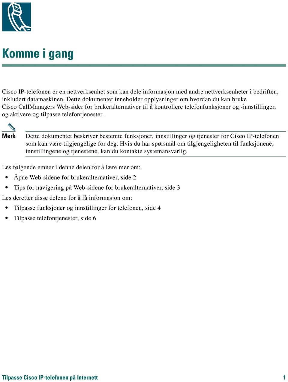 telefontjenester. Merk Dette dokumentet beskriver bestemte funksjoner, innstillinger og tjenester for Cisco IP-telefonen som kan være tilgjengelige for deg.