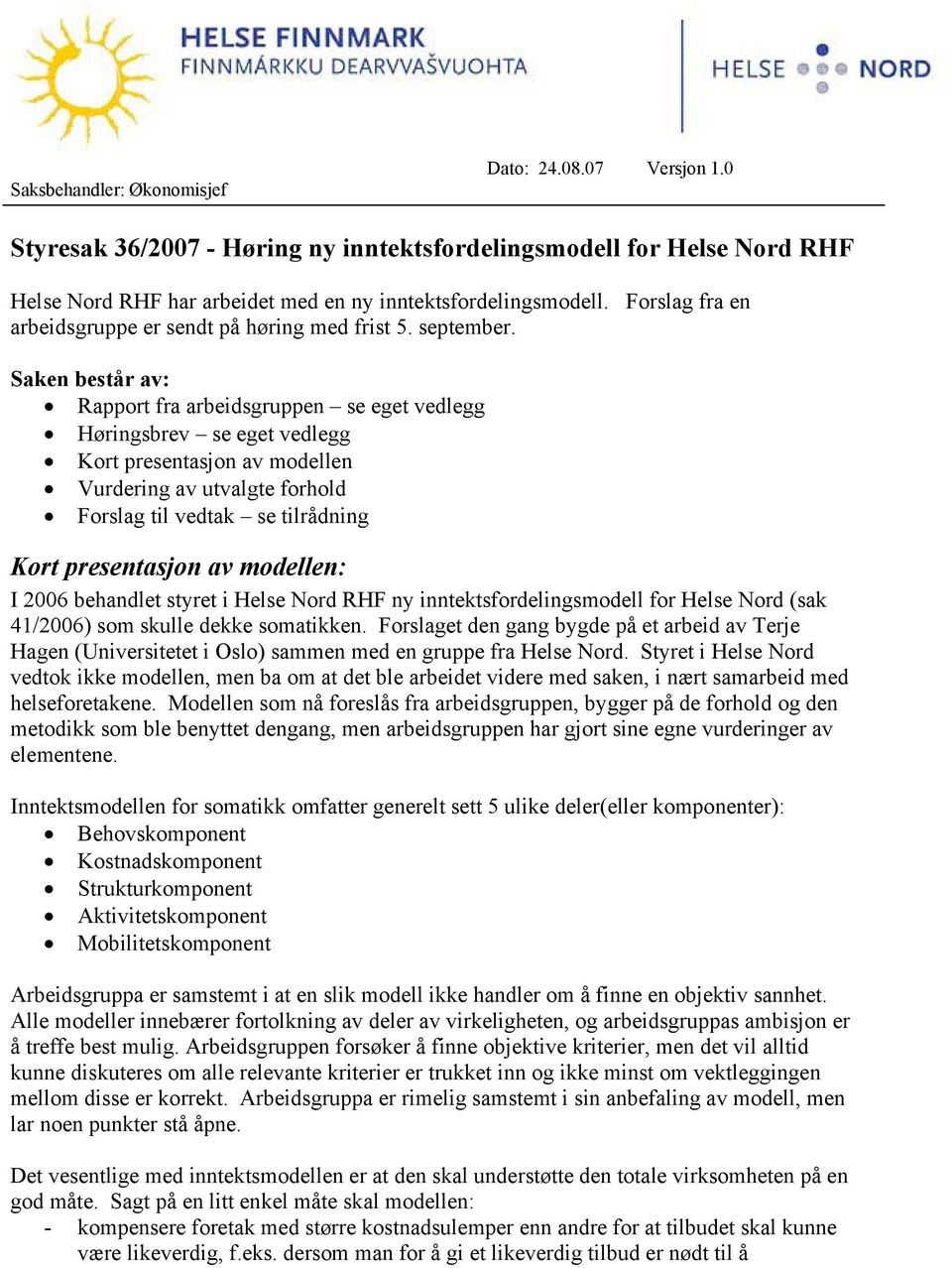 Saken består av: Rapport fra arbeidsgruppen se eget vedlegg Høringsbrev se eget vedlegg Kort presentasjon av modellen Vurdering av utvalgte forhold Forslag til vedtak se tilrådning Kort presentasjon