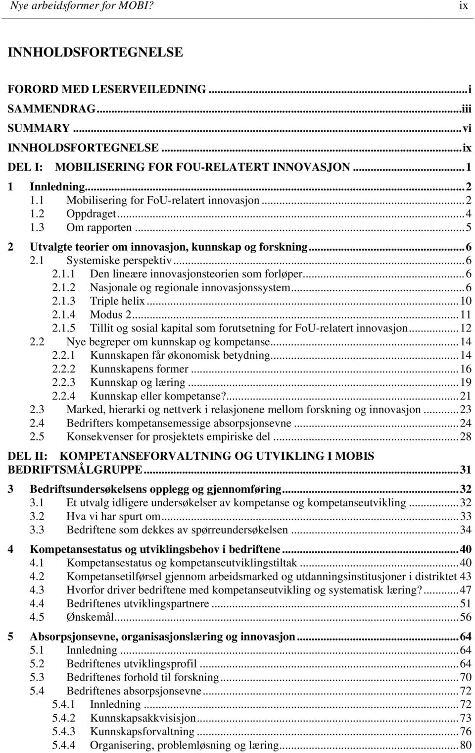 ..6 2.1.2 Nasjonale og regionale innovasjonssystem...6 2.1.3 Triple helix...10 2.1.4 Modus 2...11 2.1.5 Tillit og sosial kapital som forutsetning for FoU-relatert innovasjon...12 2.