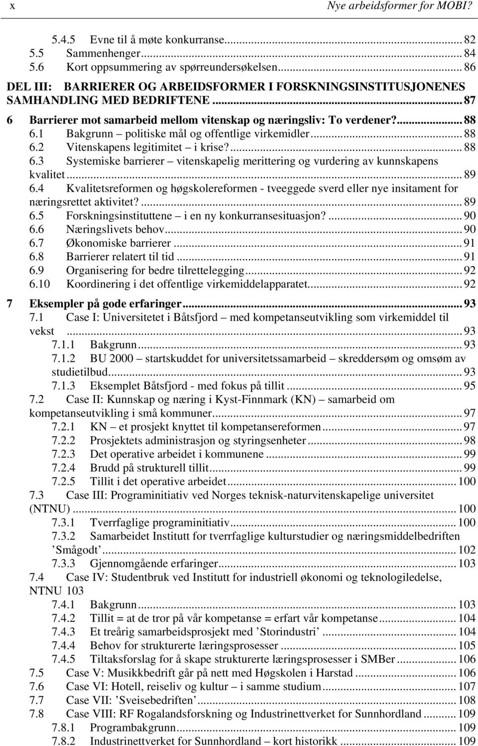 1 Bakgrunn politiske mål og offentlige virkemidler... 88 6.2 Vitenskapens legitimitet i krise?... 88 6.3 Systemiske barrierer vitenskapelig merittering og vurdering av kunnskapens kvalitet... 89 6.