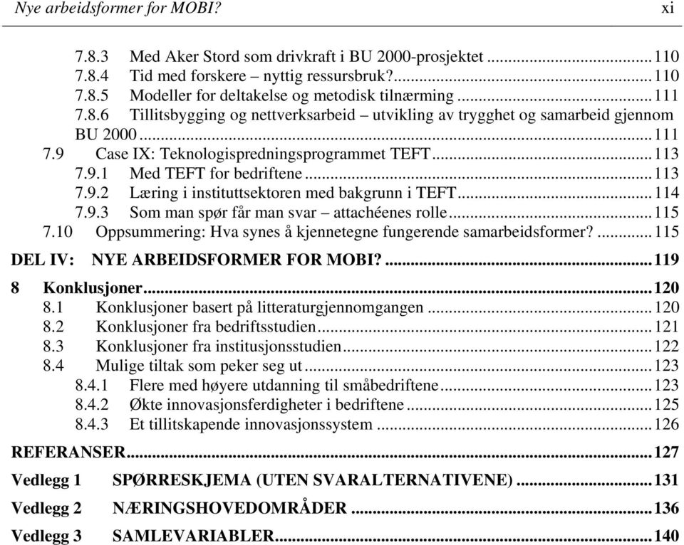 ..114 7.9.3 Som man spør får man svar attachéenes rolle...115 7.10 Oppsummering: Hva synes å kjennetegne fungerende samarbeidsformer?...115 DEL IV: NYE ARBEIDSFORMER FOR MOBI?...119 8 Konklusjoner.