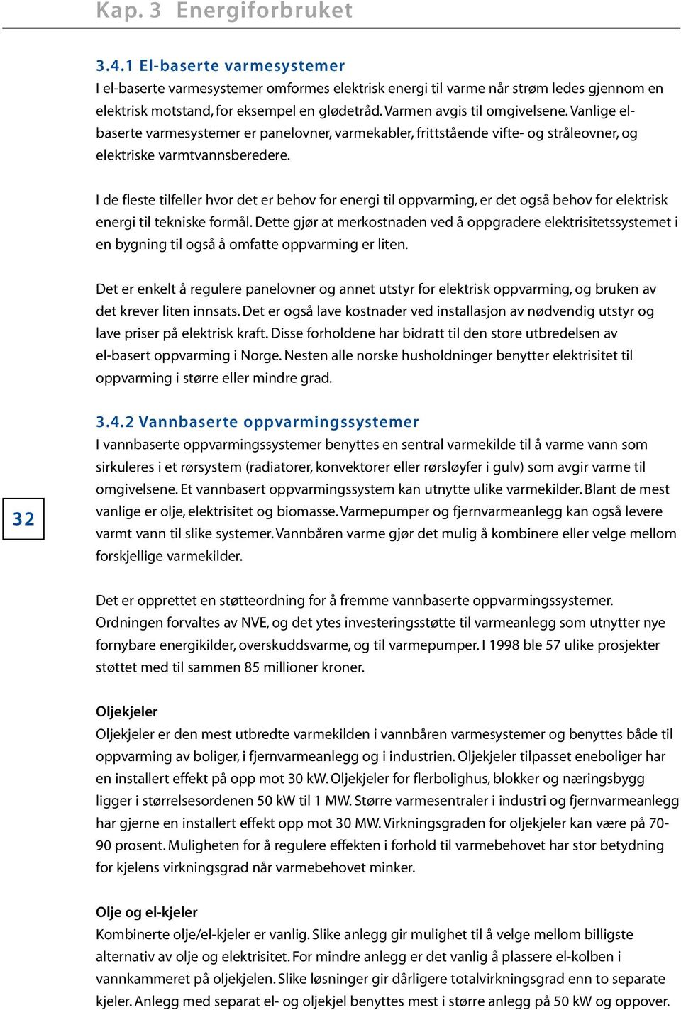 I de fleste tilfeller hvor det er behov for energi til oppvarming, er det også behov for elektrisk energi til tekniske formål.