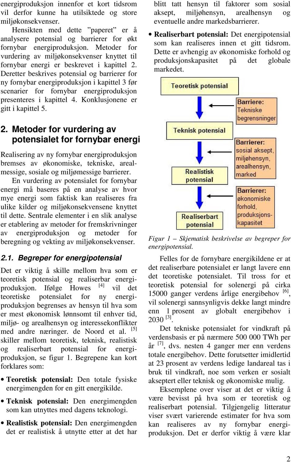 Deretter beskrives potensial og barrierer for ny fornybar energiproduksjon i kapittel 3 før scenarier for fornybar energiproduksjon presenteres i kapittel 4. Konklusjonene er gitt i kapittel 5.
