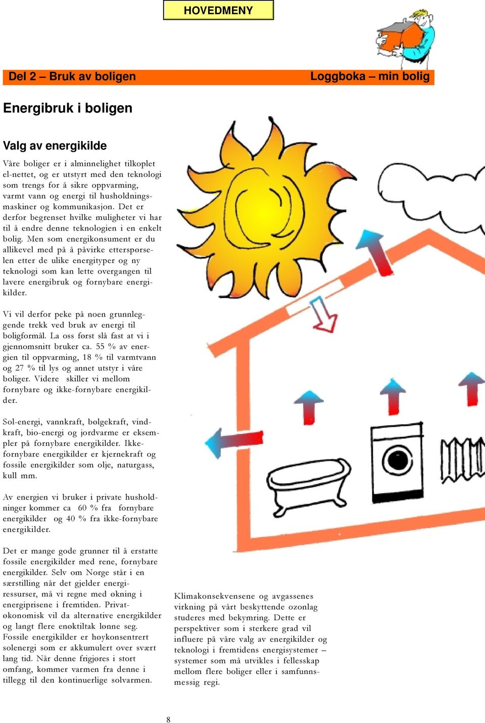 Men som energikonsument er du allikevel med på å påvirke etterspørselen etter de ulike energityper og ny teknologi som kan lette overgangen til lavere energibruk og fornybare energikilder.