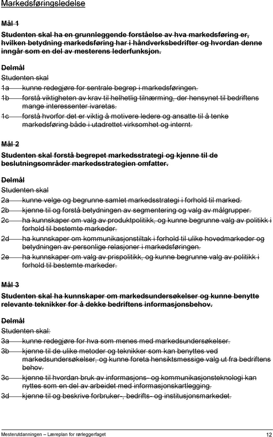 1b forstå viktigheten av krav til helhetlig tilnærming, der hensynet til bedriftens mange interessenter ivaretas.