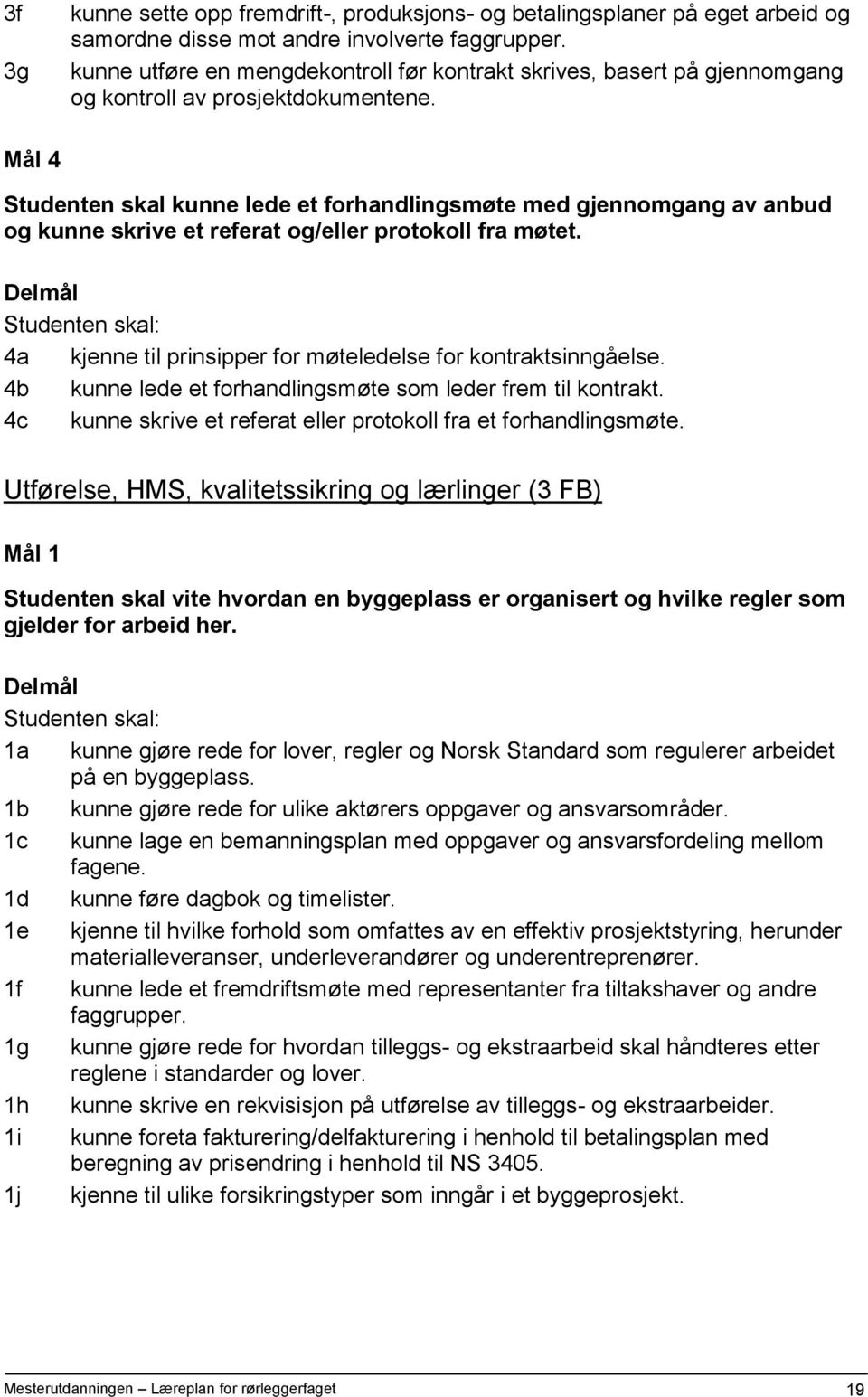 Mål 4 Studenten skal kunne lede et forhandlingsmøte med gjennomgang av anbud og kunne skrive et referat og/eller protokoll fra møtet. 4a kjenne til prinsipper for møteledelse for kontraktsinngåelse.