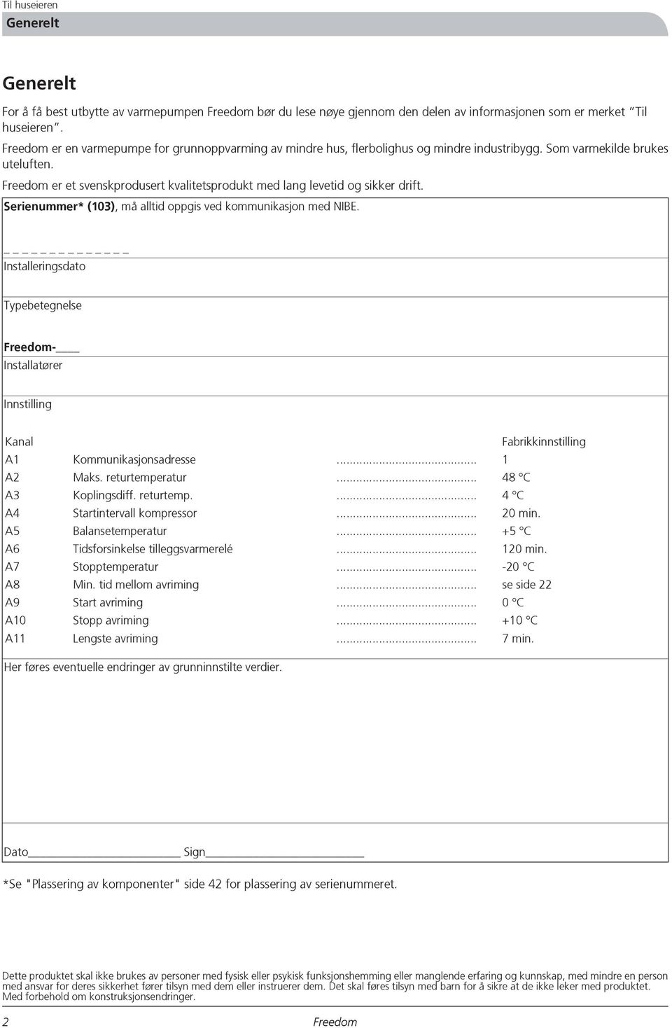 Serienummer* (103), må alltid oppgis ved kommunikasjon med NIBE. Installeringsdato Typebetegnelse - Installatører Innstilling Kanal Fabrikkinnstilling A1 Kommunikasjonsadresse... 1 A Maks.