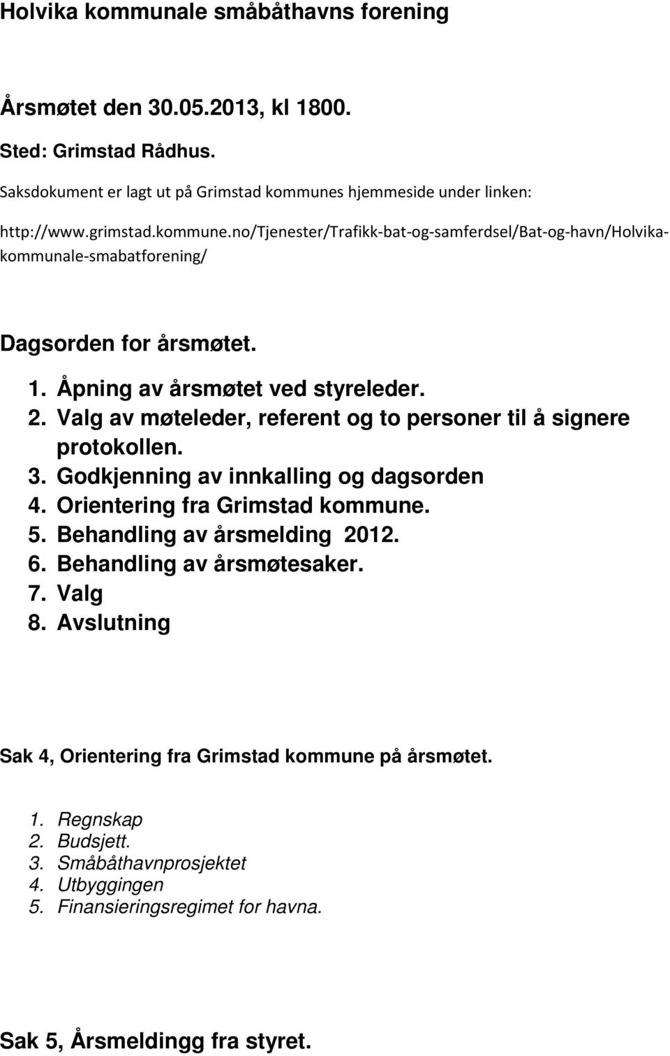 Valg av møteleder, referent og to personer til å signere protokollen. 3. Godkjenning av innkalling og dagsorden 4. Orientering fra Grimstad kommune. 5. Behandling av årsmelding 2012. 6.