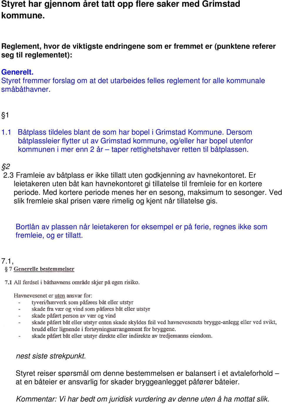 Dersom båtplassleier flytter ut av Grimstad kommune, og/eller har bopel utenfor kommunen i mer enn 2 år taper rettighetshaver retten til båtplassen. 2 2.
