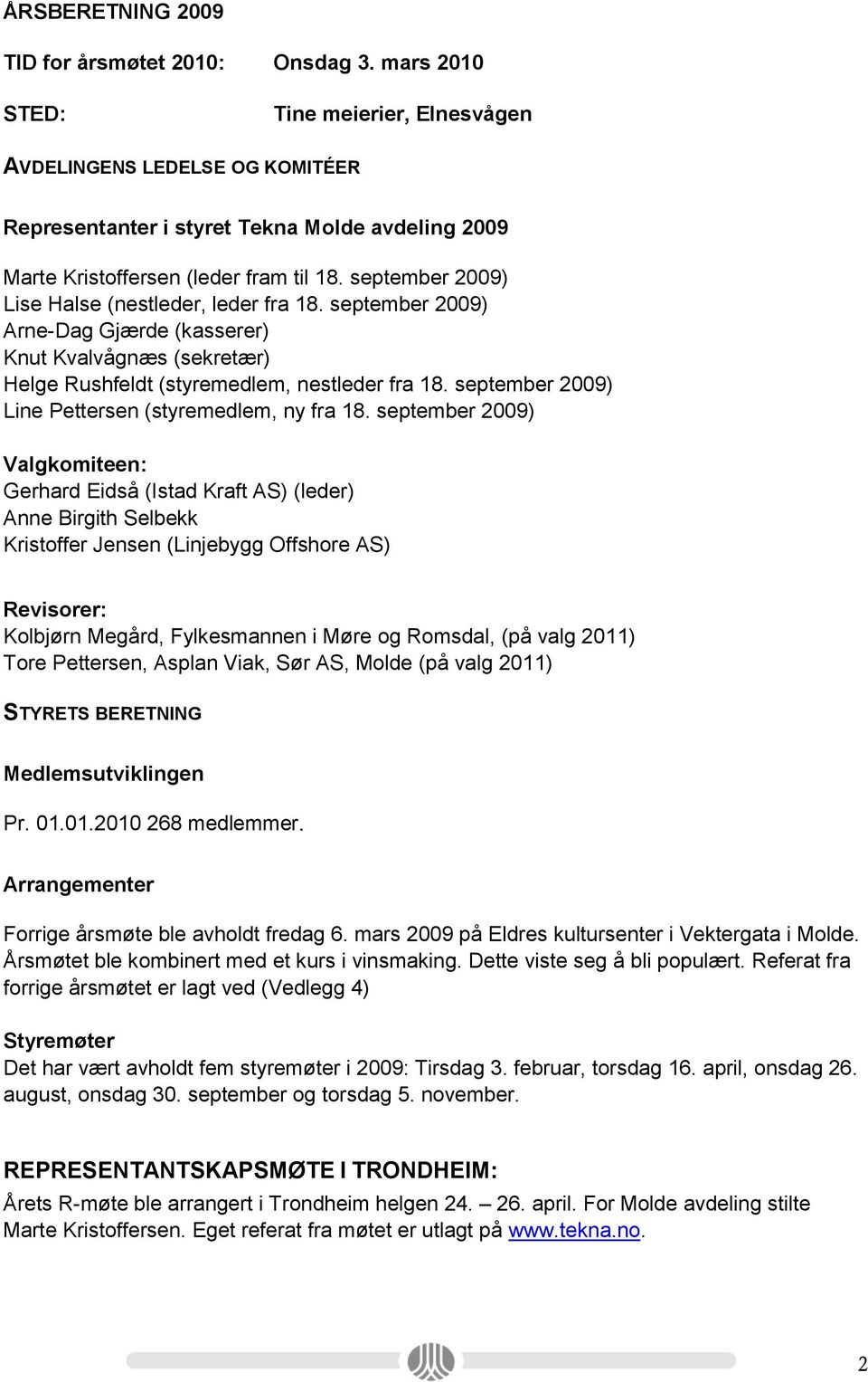 september 2009) Lise Halse (nestleder, leder fra 18. september 2009) Arne-Dag Gjærde (kasserer) Knut Kvalvågnæs (sekretær) Helge Rushfeldt (styremedlem, nestleder fra 18.