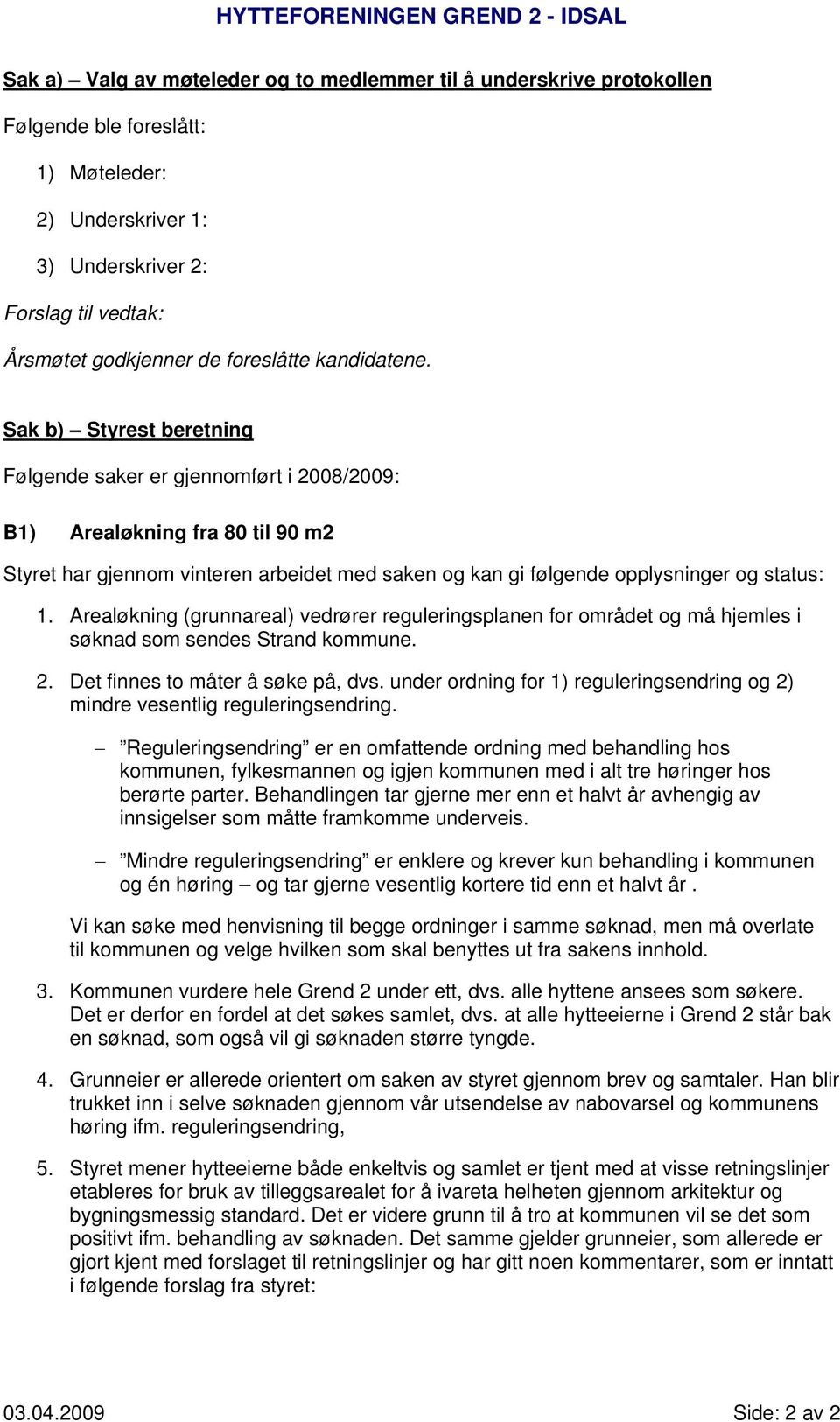 Arealøkning (grunnareal) vedrører reguleringsplanen for området og må hjemles i søknad som sendes Strand kommune. 2. Det finnes to måter å søke på, dvs.