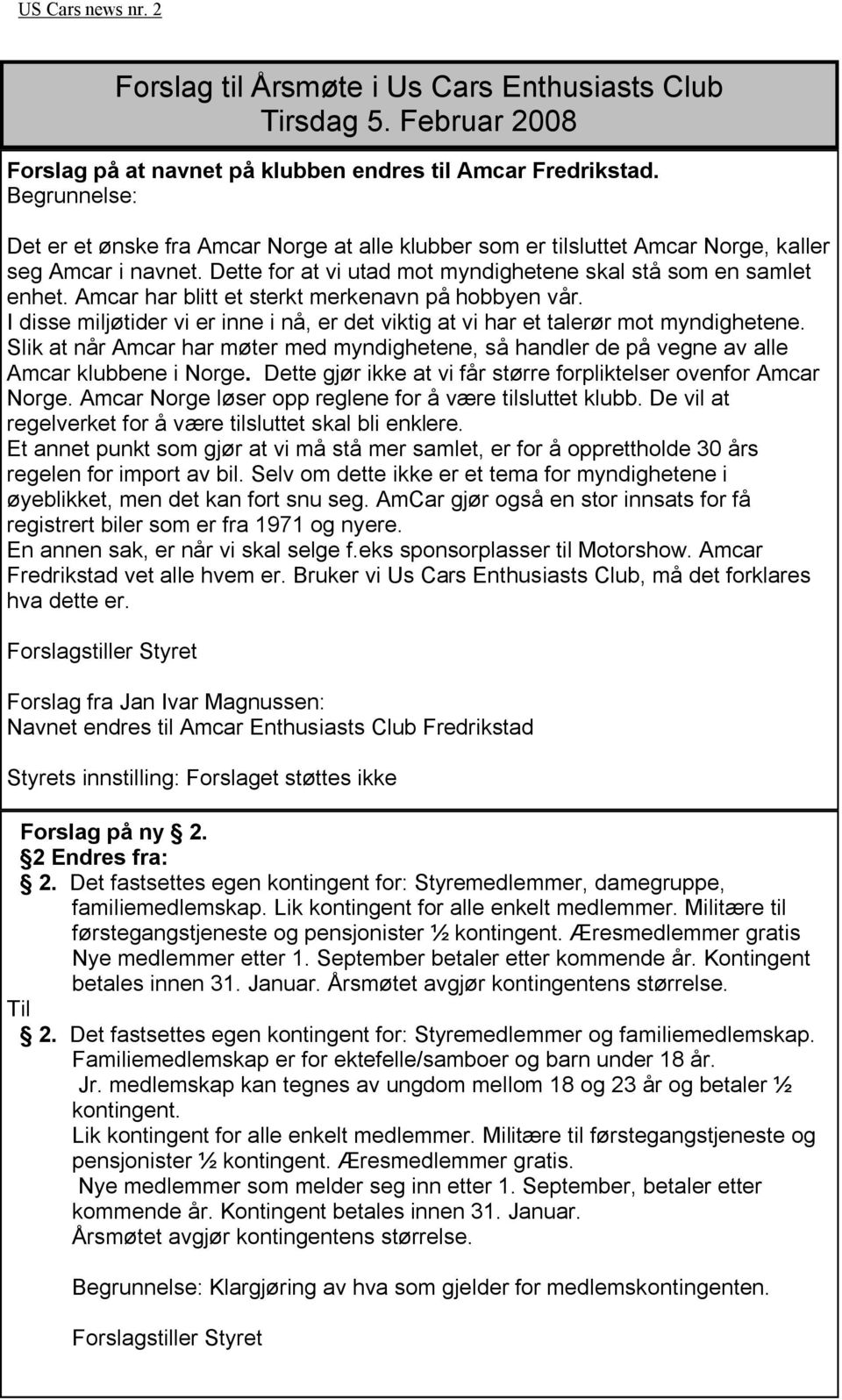 I disse miljøtider vi er inne i nå, er det viktig at vi har et talerør mot myndighetene. Slik at når Amcar har møter med myndighetene, så handler de på vegne av alle Amcar klubbene i Norge.