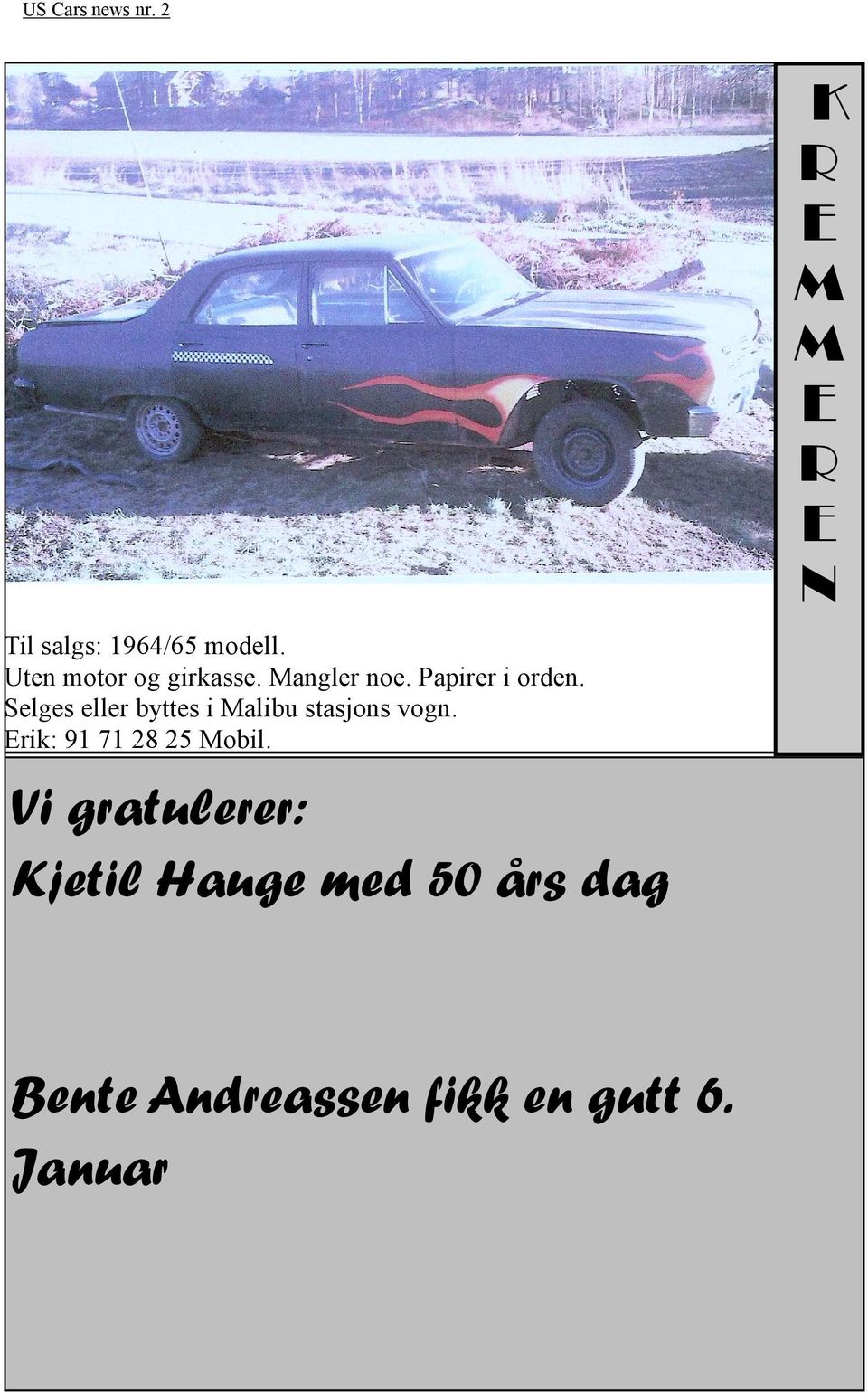 Selges eller byttes i Malibu stasjons vogn. Erik: 91 71 28 25 Mobil.