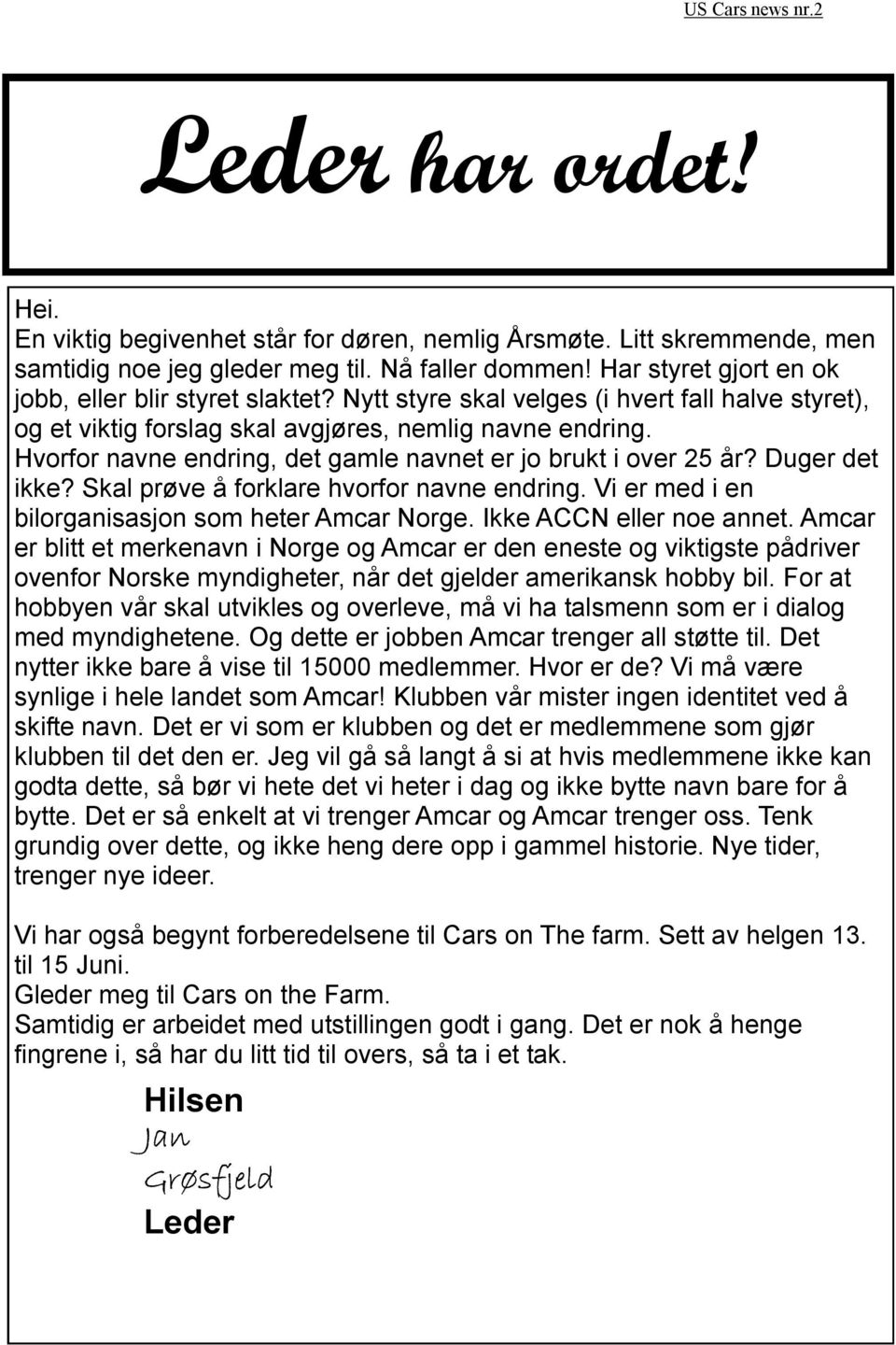 Hvorfor navne endring, det gamle navnet er jo brukt i over 25 år? Duger det ikke? Skal prøve å forklare hvorfor navne endring. Vi er med i en bilorganisasjon som heter Amcar Norge.