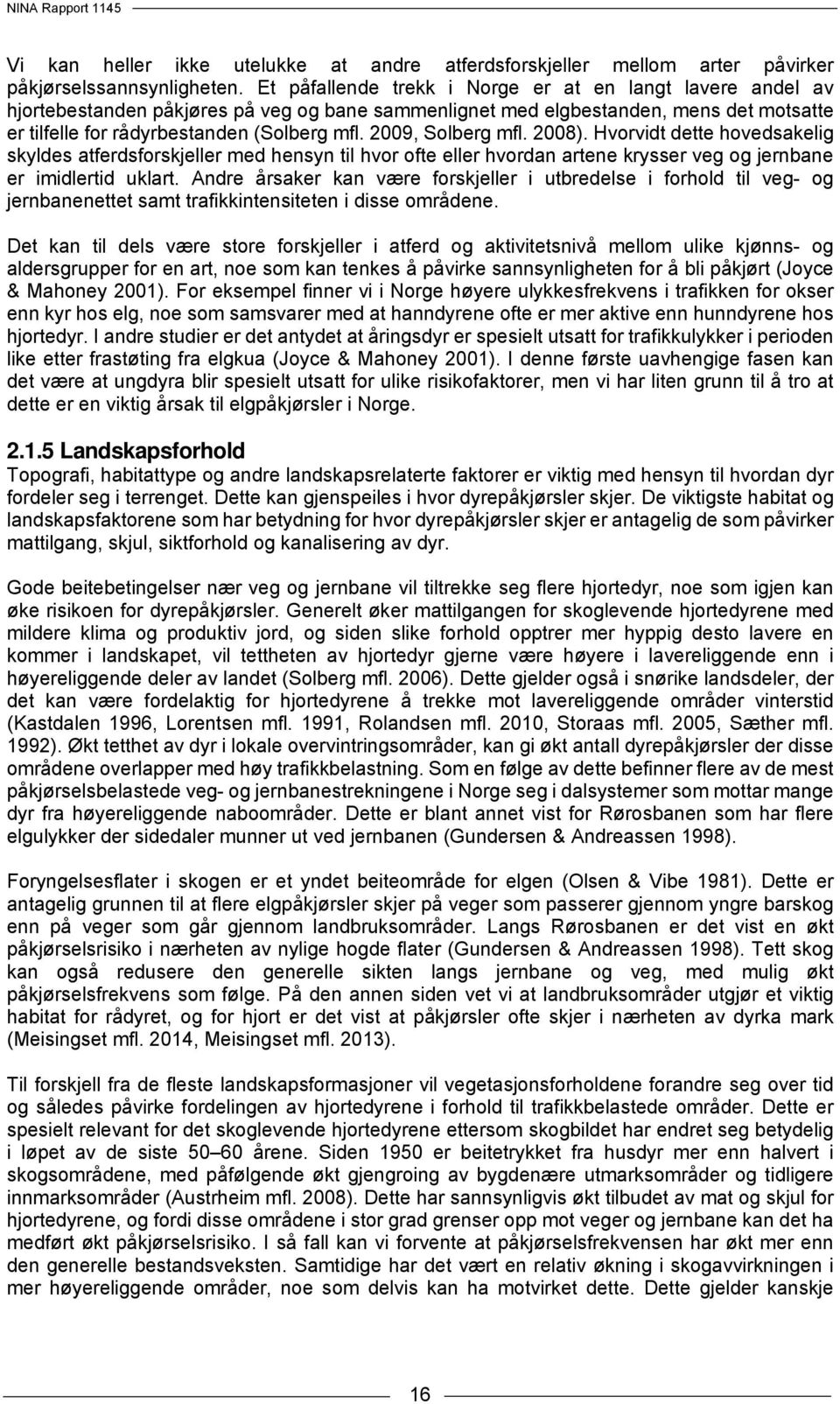 2009, Solberg mfl. 2008). Hvorvidt dette hovedsakelig skyldes atferdsforskjeller med hensyn til hvor ofte eller hvordan artene krysser veg og jernbane er imidlertid uklart.