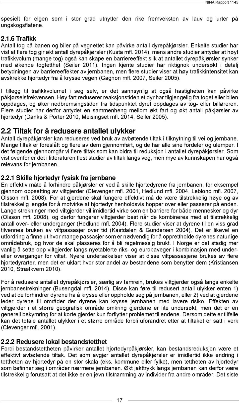 2014), mens andre studier antyder at høyt trafikkvolum (mange tog) også kan skape en barriereeffekt slik at antallet dyrepåkjørsler synker med økende togtetthet (Seiler 2011).