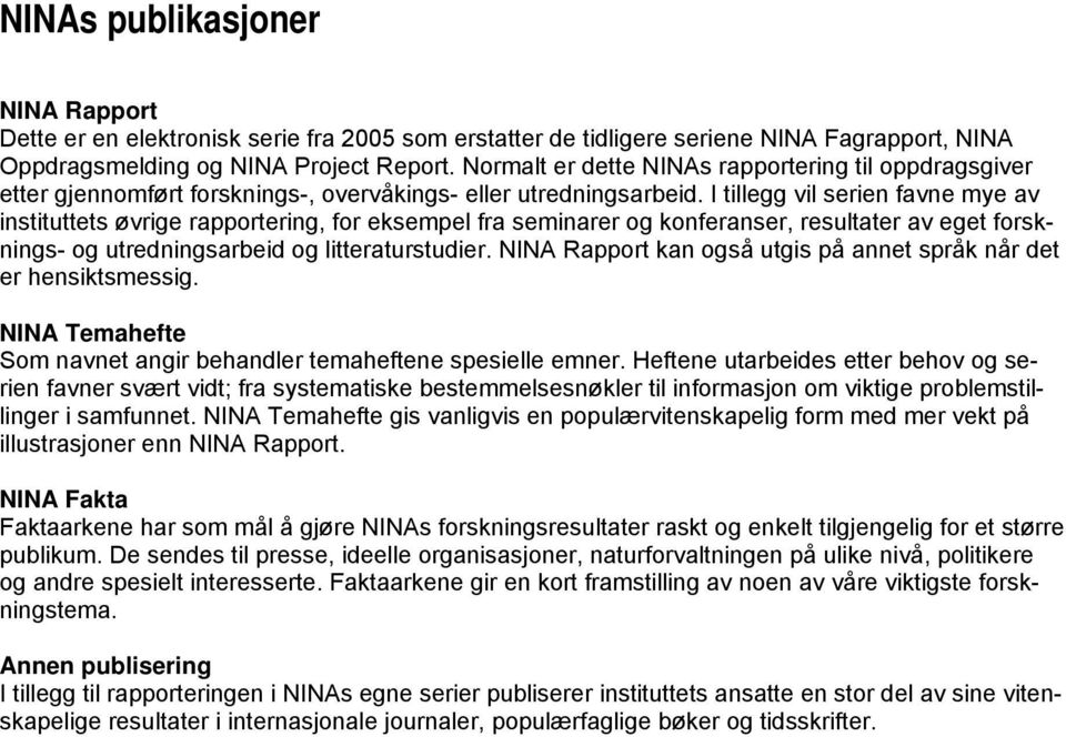 I tillegg vil serien favne mye av instituttets øvrige rapportering, for eksempel fra seminarer og konferanser, resultater av eget forsknings- og utredningsarbeid og litteraturstudier.