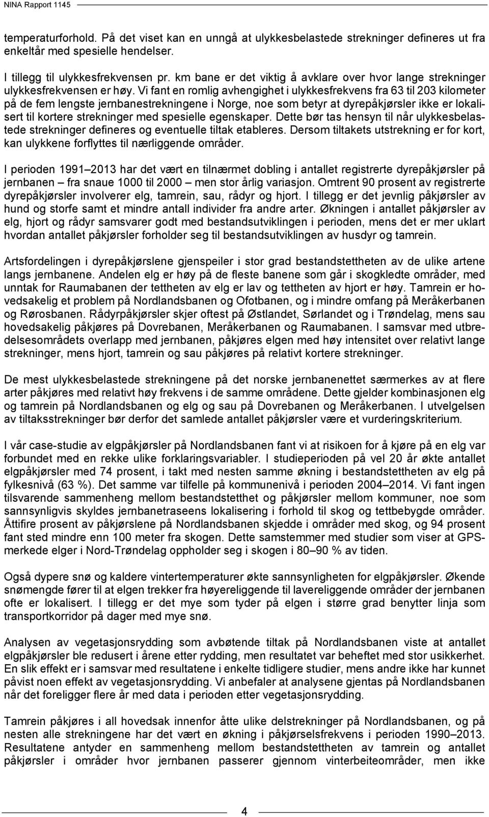 Vi fant en romlig avhengighet i ulykkesfrekvens fra 63 til 203 kilometer på de fem lengste jernbanestrekningene i Norge, noe som betyr at dyrepåkjørsler ikke er lokalisert til kortere strekninger med