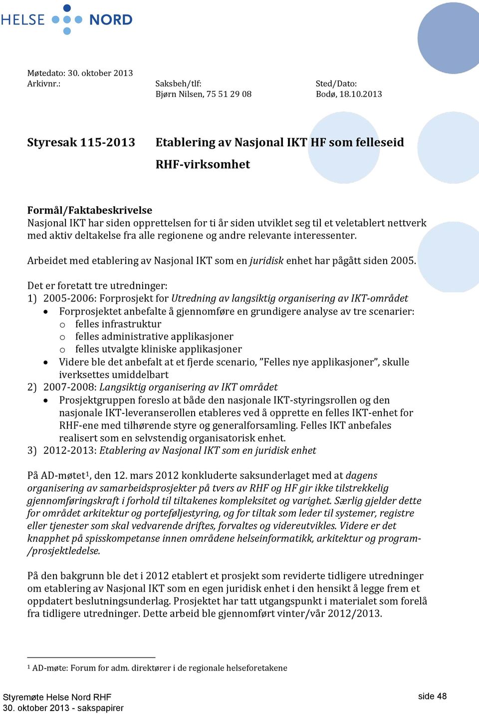 med aktiv deltakelse fra alle regionene og andre relevante interessenter. Arbeidet med etablering av Nasjonal IKT som en juridisk enhet har pågått siden 2005.