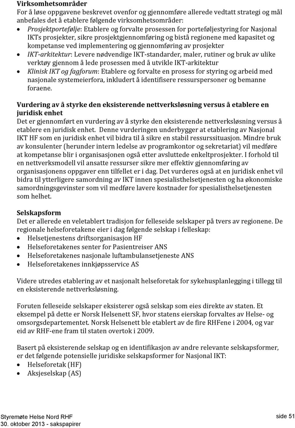 IKT-arkitektur: Levere nødvendige IKT-standarder, maler, rutiner og bruk av ulike verktøy gjennom å lede prosessen med å utvikle IKT-arkitektur Klinisk IKT og fagforum: Etablere og forvalte en