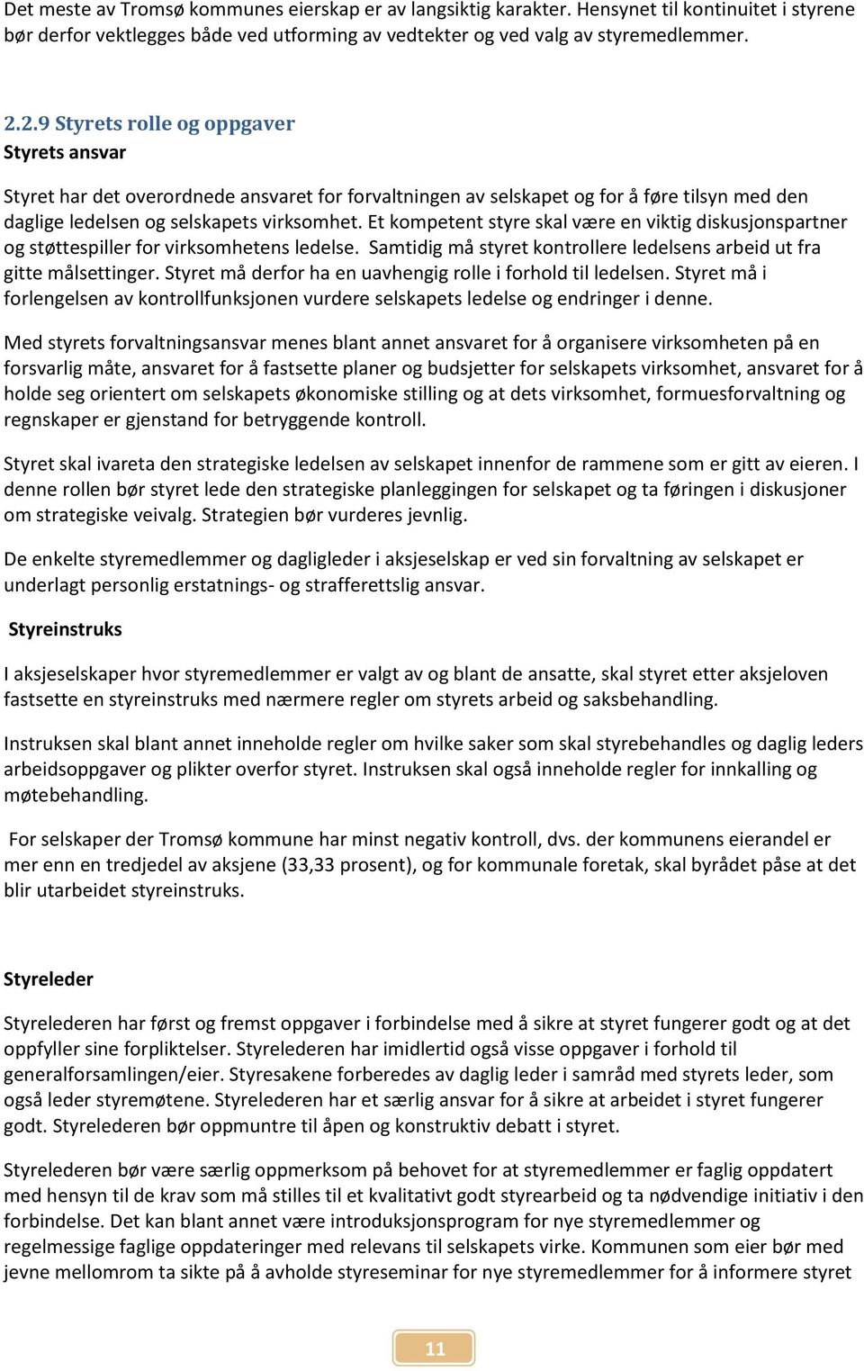 Et kompetent styre skal være en viktig diskusjonspartner og støttespiller for virksomhetens ledelse. Samtidig må styret kontrollere ledelsens arbeid ut fra gitte målsettinger.