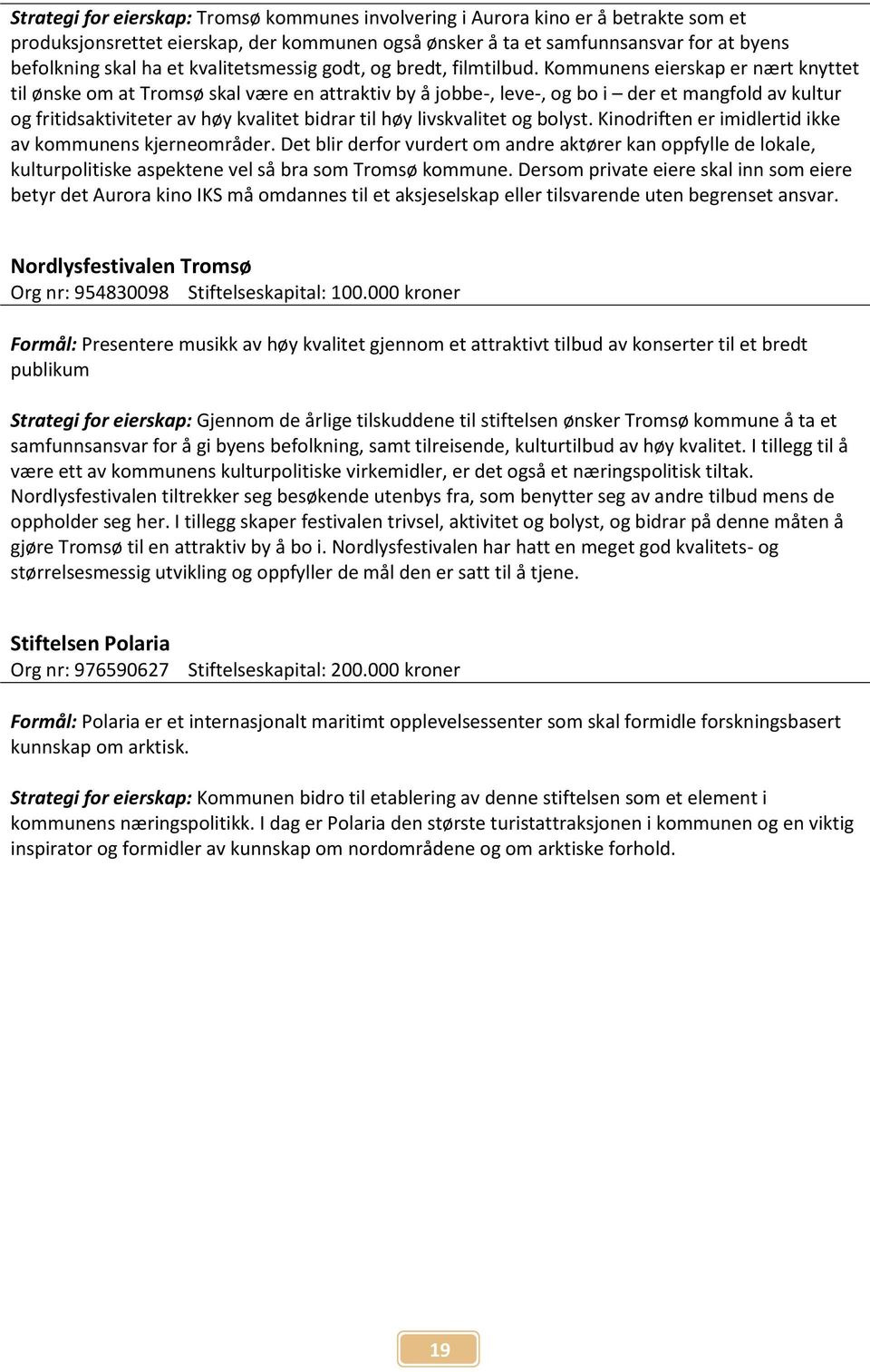Kommunens eierskap er nært knyttet til ønske om at Tromsø skal være en attraktiv by å jobbe-, leve-, og bo i der et mangfold av kultur og fritidsaktiviteter av høy kvalitet bidrar til høy
