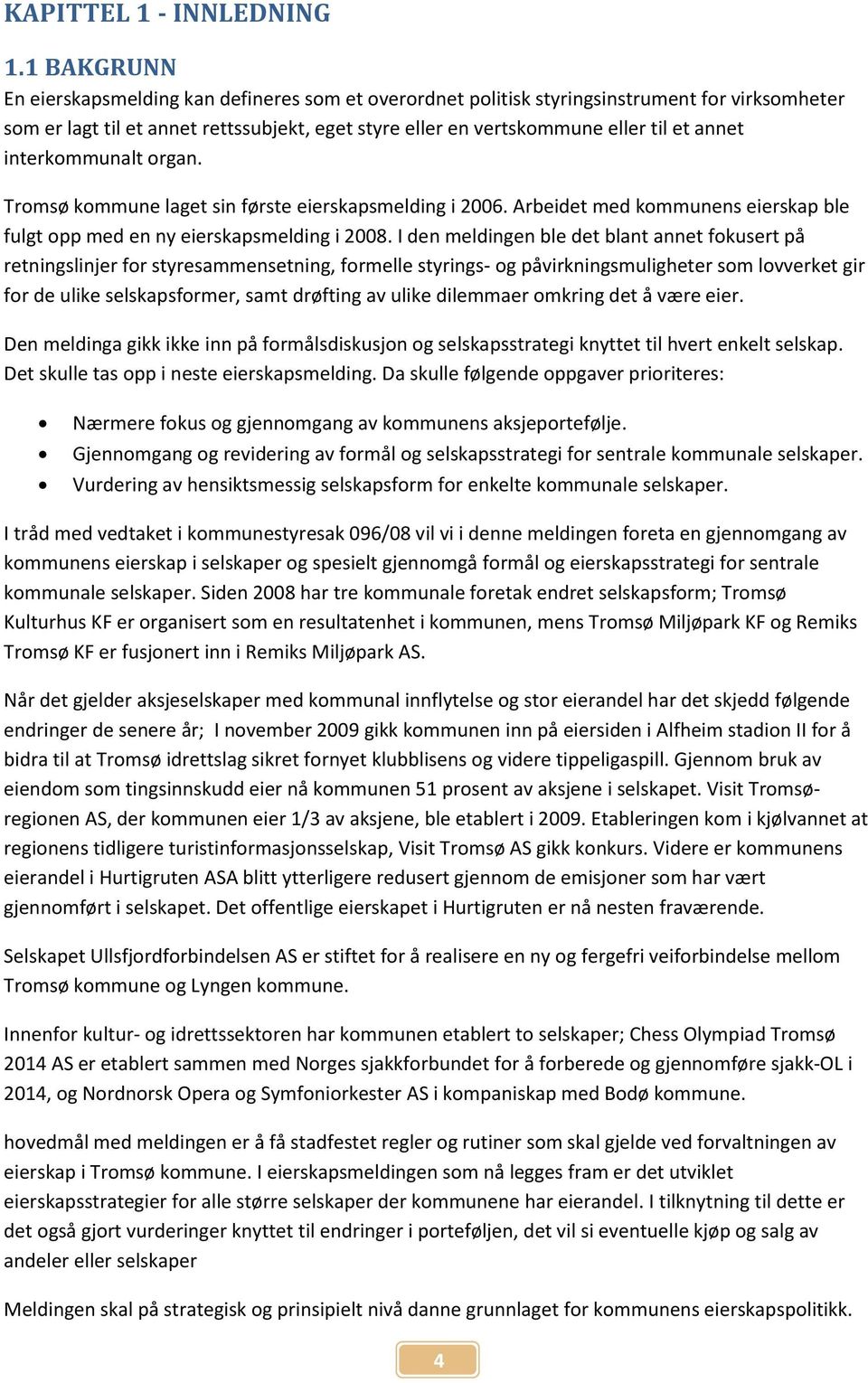 interkommunalt organ. Tromsø kommune laget sin første eierskapsmelding i 2006. Arbeidet med kommunens eierskap ble fulgt opp med en ny eierskapsmelding i 2008.