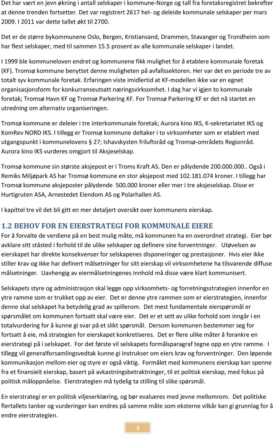 Det er de større bykommunene Oslo, Bergen, Kristiansand, Drammen, Stavanger og Trondheim som har flest selskaper, med til sammen 15.5 prosent av alle kommunale selskaper i landet.