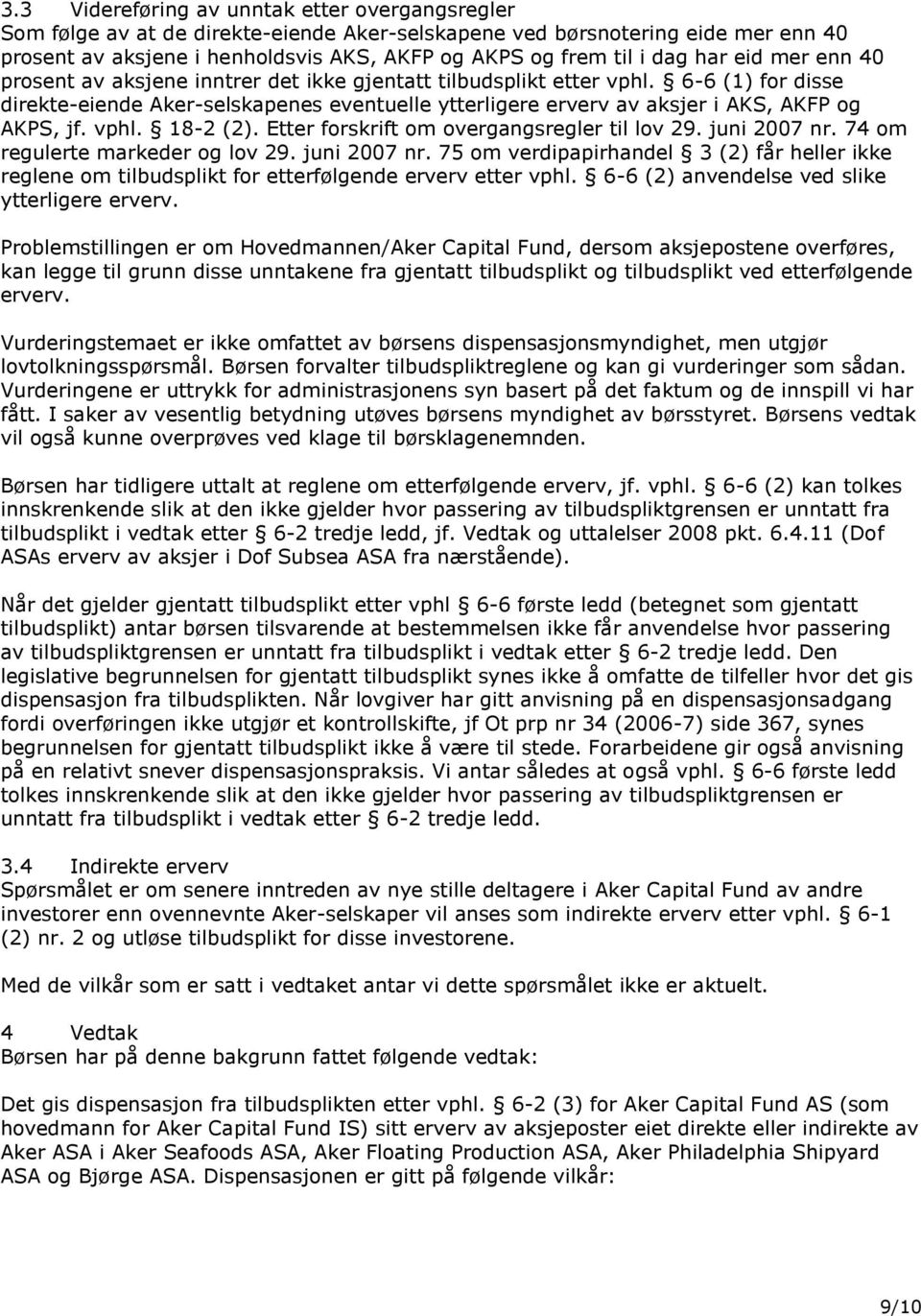 6-6 (1) for disse direkte-eiende Aker-selskapenes eventuelle ytterligere erverv av aksjer i AKS, AKFP og AKPS, jf. vphl. 18-2 (2). Etter forskrift om overgangsregler til lov 29. juni 2007 nr.