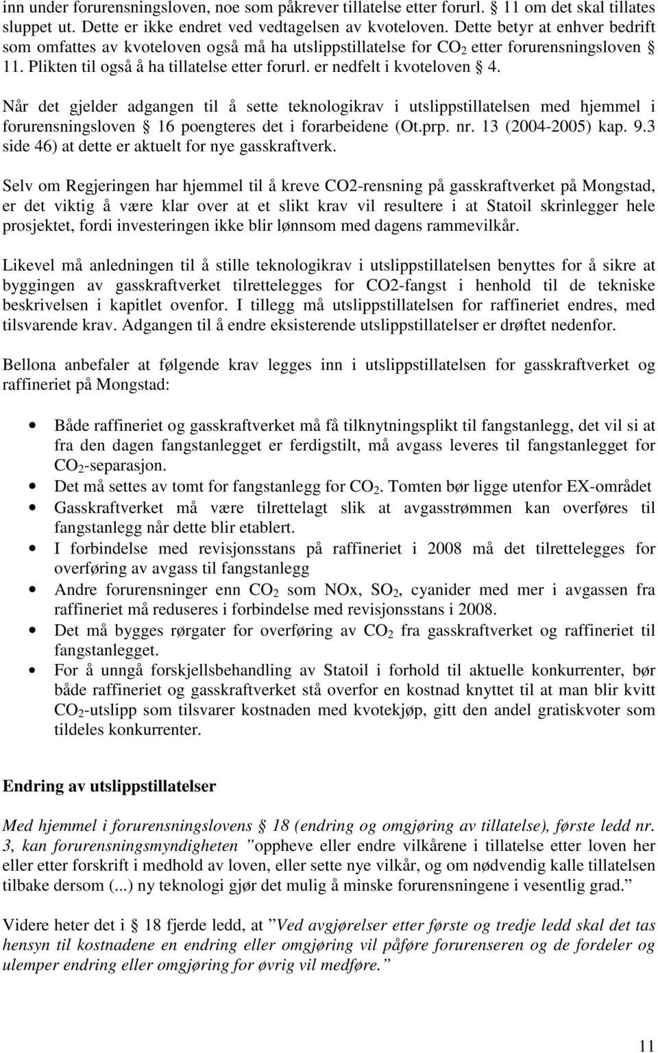 Når det gjelder adgangen til å sette teknologikrav i utslippstillatelsen med hjemmel i forurensningsloven 16 poengteres det i forarbeidene (Ot.prp. nr. 13 (2004-2005) kap. 9.