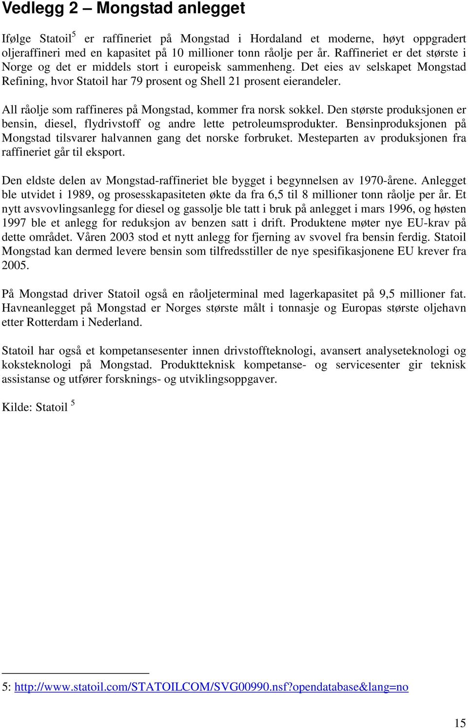 All råolje som raffineres på Mongstad, kommer fra norsk sokkel. Den største produksjonen er bensin, diesel, flydrivstoff og andre lette petroleumsprodukter.