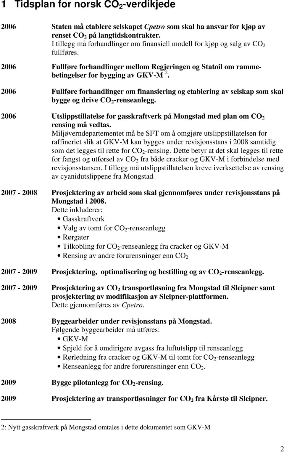 2006 Fullføre forhandlinger om finansiering og etablering av selskap som skal bygge og drive CO 2 -renseanlegg.