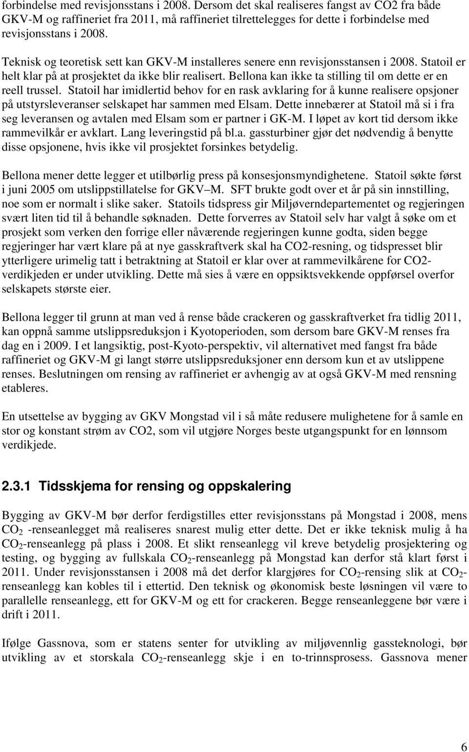 Bellona kan ikke ta stilling til om dette er en reell trussel. Statoil har imidlertid behov for en rask avklaring for å kunne realisere opsjoner på utstyrsleveranser selskapet har sammen med Elsam.