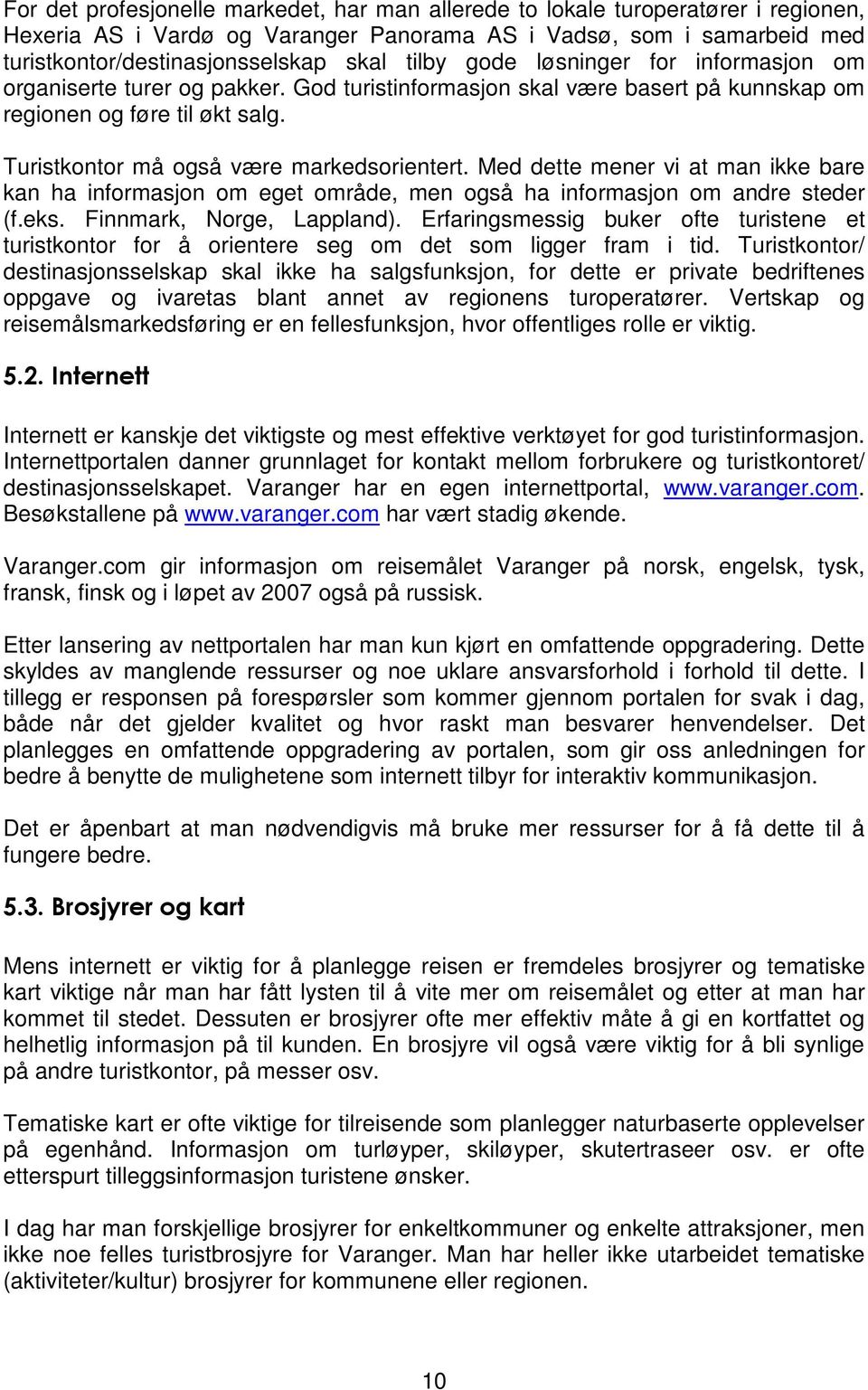 Med dette mener vi at man ikke bare kan ha informasjon om eget område, men også ha informasjon om andre steder (f.eks. Finnmark, Norge, Lappland).