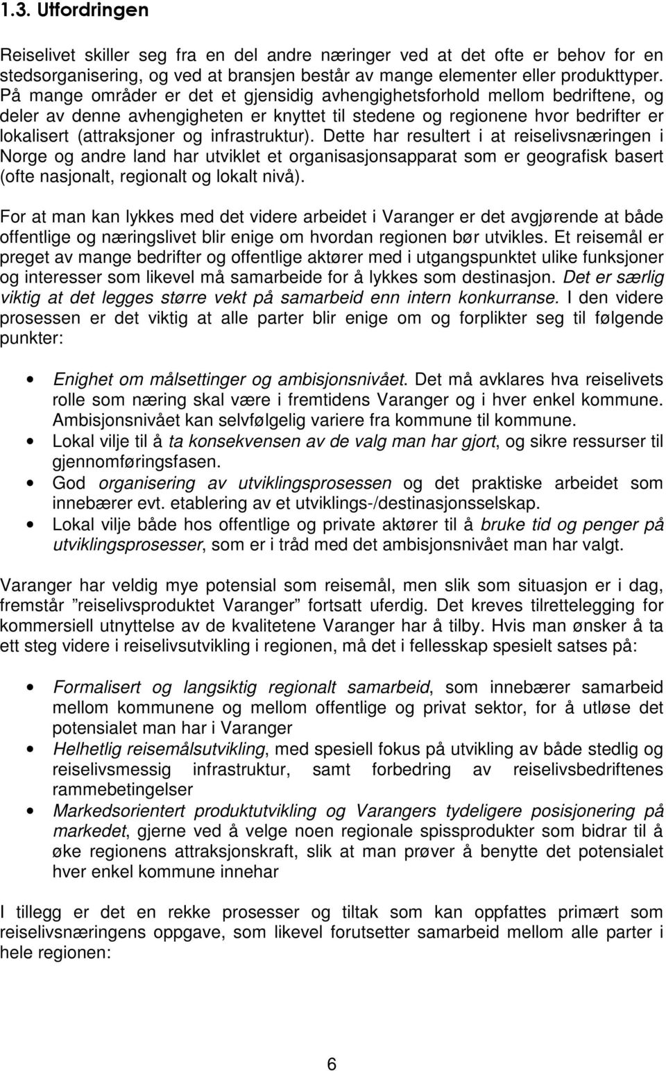 infrastruktur). Dette har resultert i at reiselivsnæringen i Norge og andre land har utviklet et organisasjonsapparat som er geografisk basert (ofte nasjonalt, regionalt og lokalt nivå).