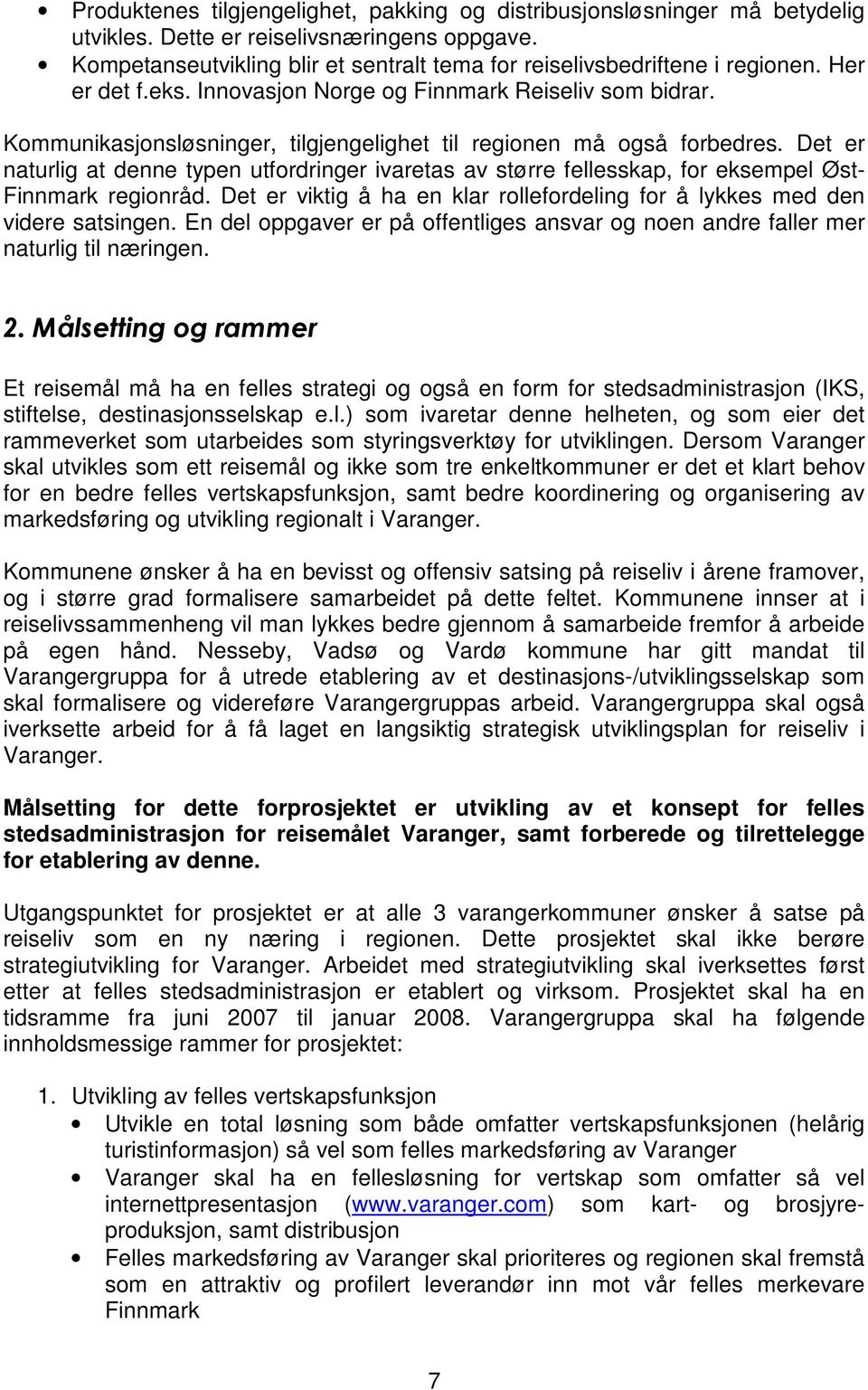 Det er naturlig at denne typen utfordringer ivaretas av større fellesskap, for eksempel Øst- Finnmark regionråd. Det er viktig å ha en klar rollefordeling for å lykkes med den videre satsingen.