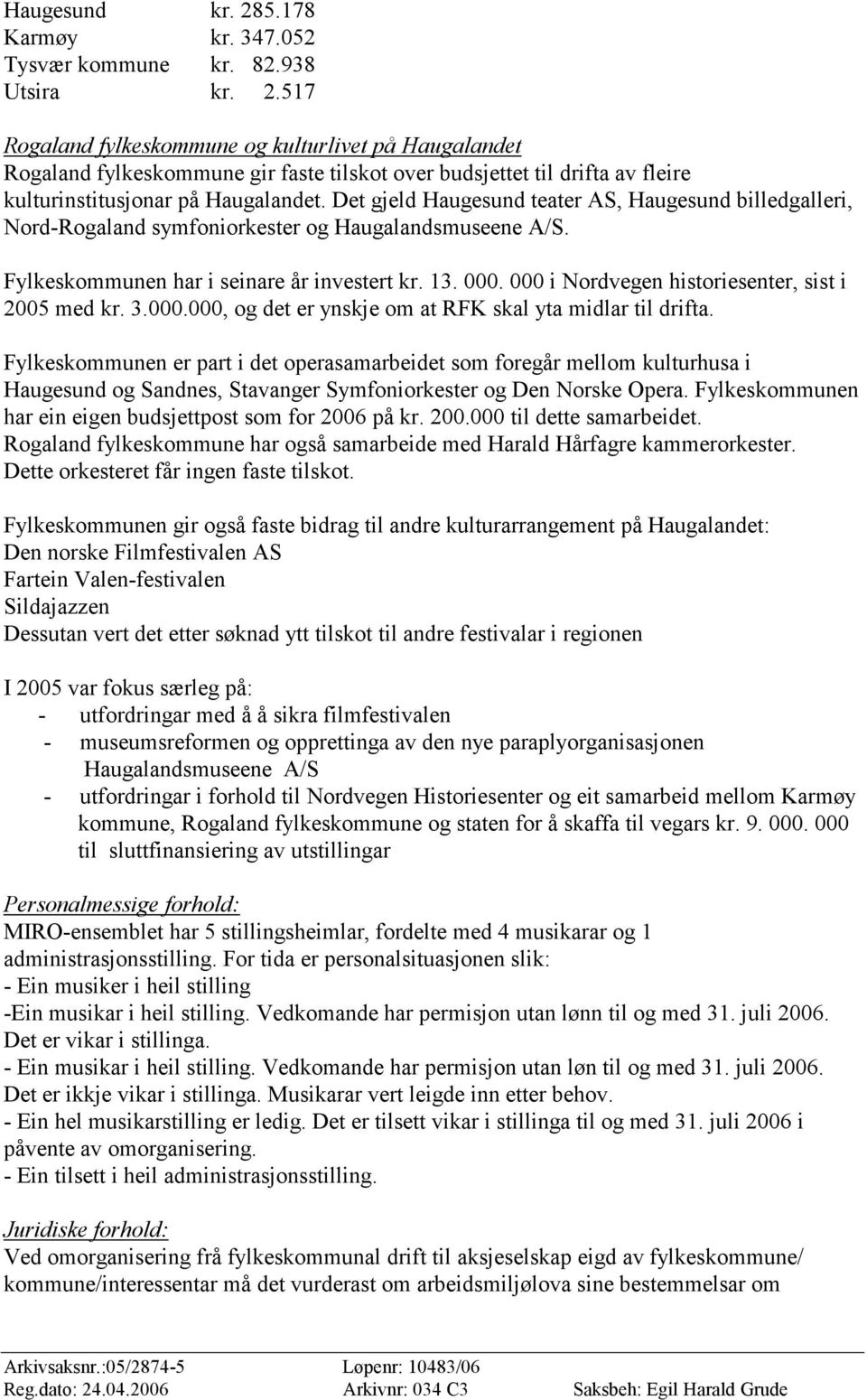 000 i Nordvegen historiesenter, sist i 2005 med kr. 3.000.000, og det er ynskje om at RFK skal yta midlar til drifta.