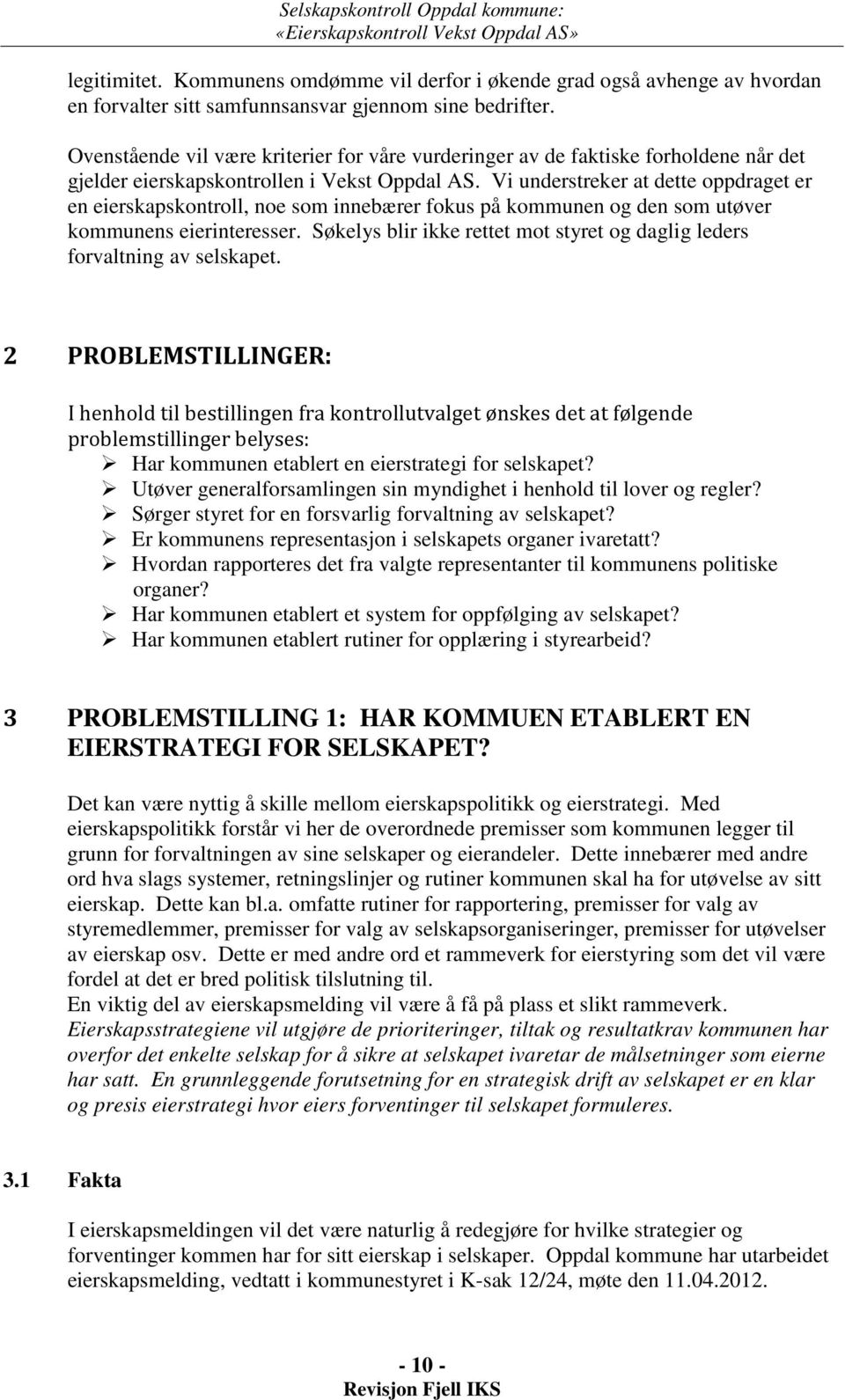 Vi understreker at dette oppdraget er en eierskapskontroll, noe som innebærer fokus på kommunen og den som utøver kommunens eierinteresser.